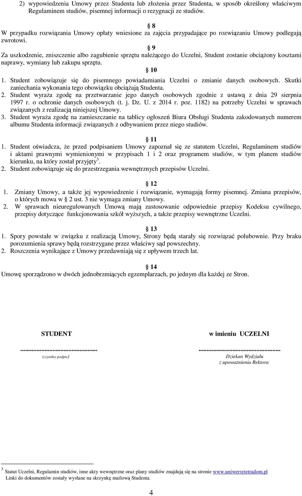 9 Za uszkodzenie, zniszczenie albo zagubienie sprzętu należącego do Uczelni, Student zostanie obciążony kosztami naprawy, wymiany lub zakupu sprzętu. 10 1.