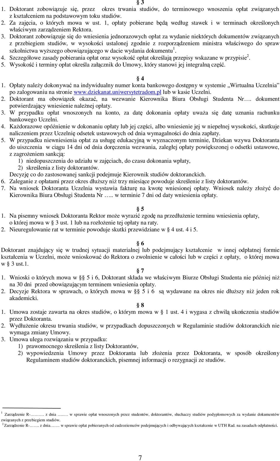 Doktorant zobowiązuje się do wniesienia jednorazowych opłat za wydanie niektórych dokumentów związanych z przebiegiem studiów, w wysokości ustalonej zgodnie z rozporządzeniem ministra właściwego do