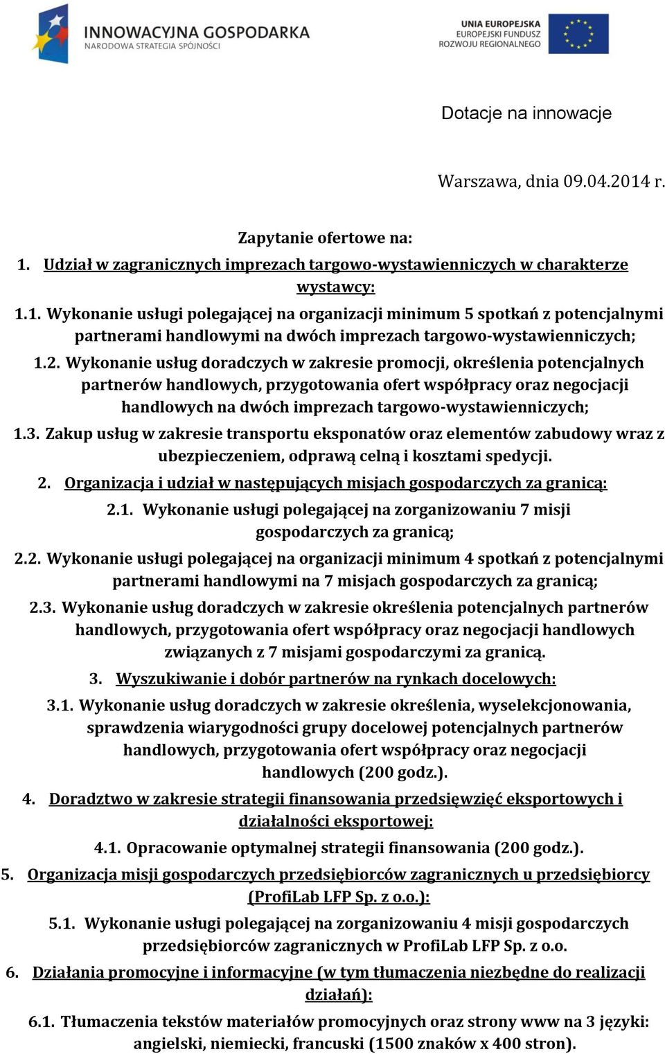 targowo-wystawienniczych; 1.3. Zakup usług w zakresie transportu eksponatów oraz elementów zabudowy wraz z ubezpieczeniem, odprawą celną i kosztami spedycji. 2.