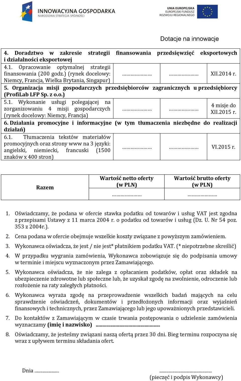 Wykonanie usługi polegającej na zorganizowaniu 4 misji gospodarczych (rynek docelowy: Niemcy, Francja) 4 misje do XII.2015 r. 6.