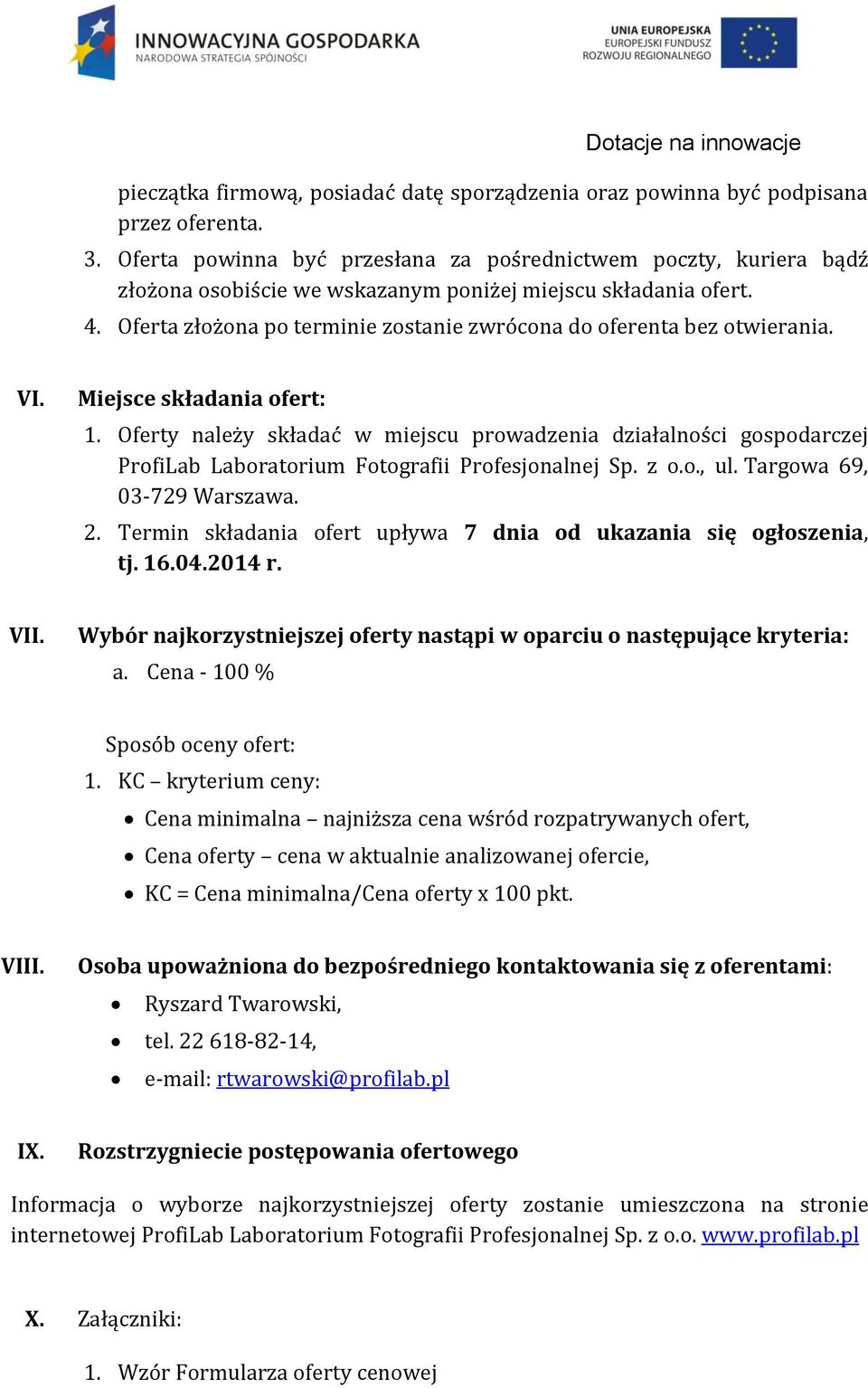 Oferta złożona po terminie zostanie zwrócona do oferenta bez otwierania. VI. Miejsce składania ofert: 1.