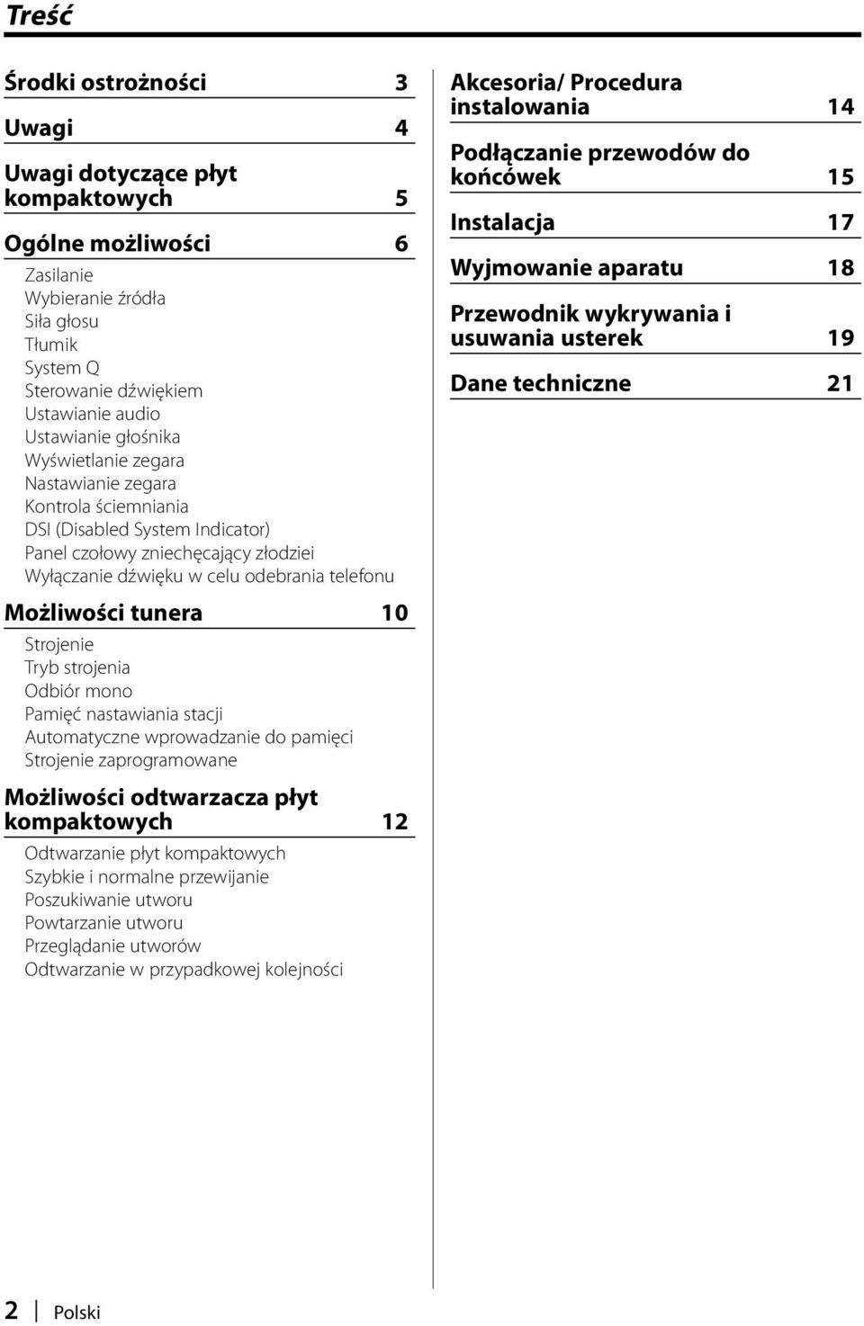 tunera 10 Strojenie Tryb strojenia Odbiór mono Pamięć nastawiania stacji Automatyczne wprowadzanie do pamięci Strojenie zaprogramowane Możliwości odtwarzacza płyt kompaktowych 12 Odtwarzanie płyt