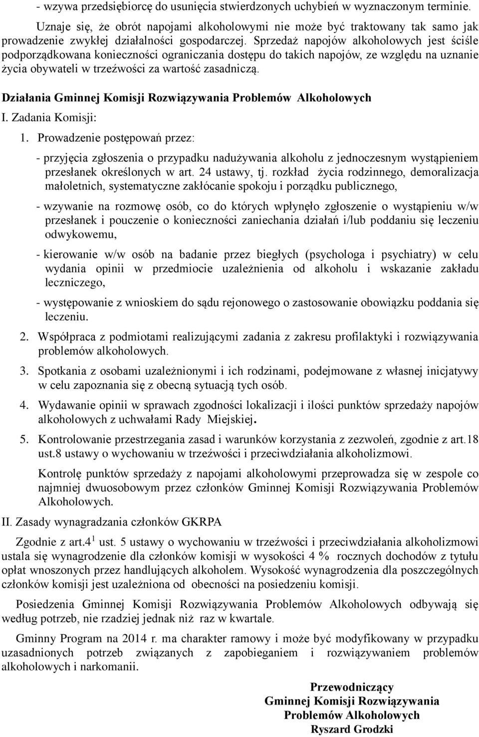 Sprzedaż napojów alkoholowych jest ściśle podporządkowana konieczności ograniczania dostępu do takich napojów, ze względu na uznanie życia obywateli w trzeźwości za wartość zasadniczą.