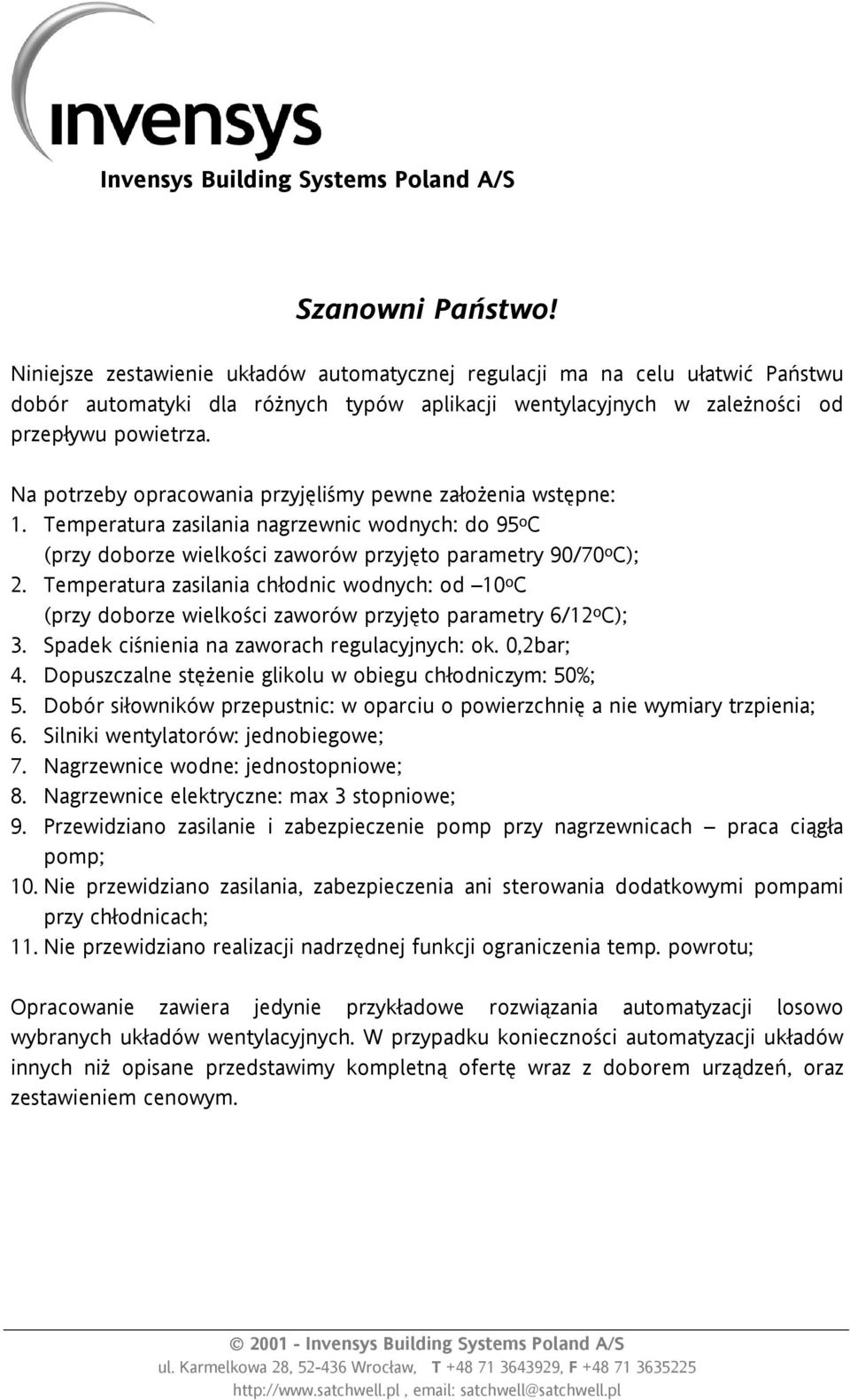 emperatura zasilania chłodnic wodnych: od 10 o C (przy doborze wielkości zaworów przyjęto parametry 6/12 o C); 3. Spadek ciśnienia na zaworach regulacyjnych: ok. 0,2bar; 4.