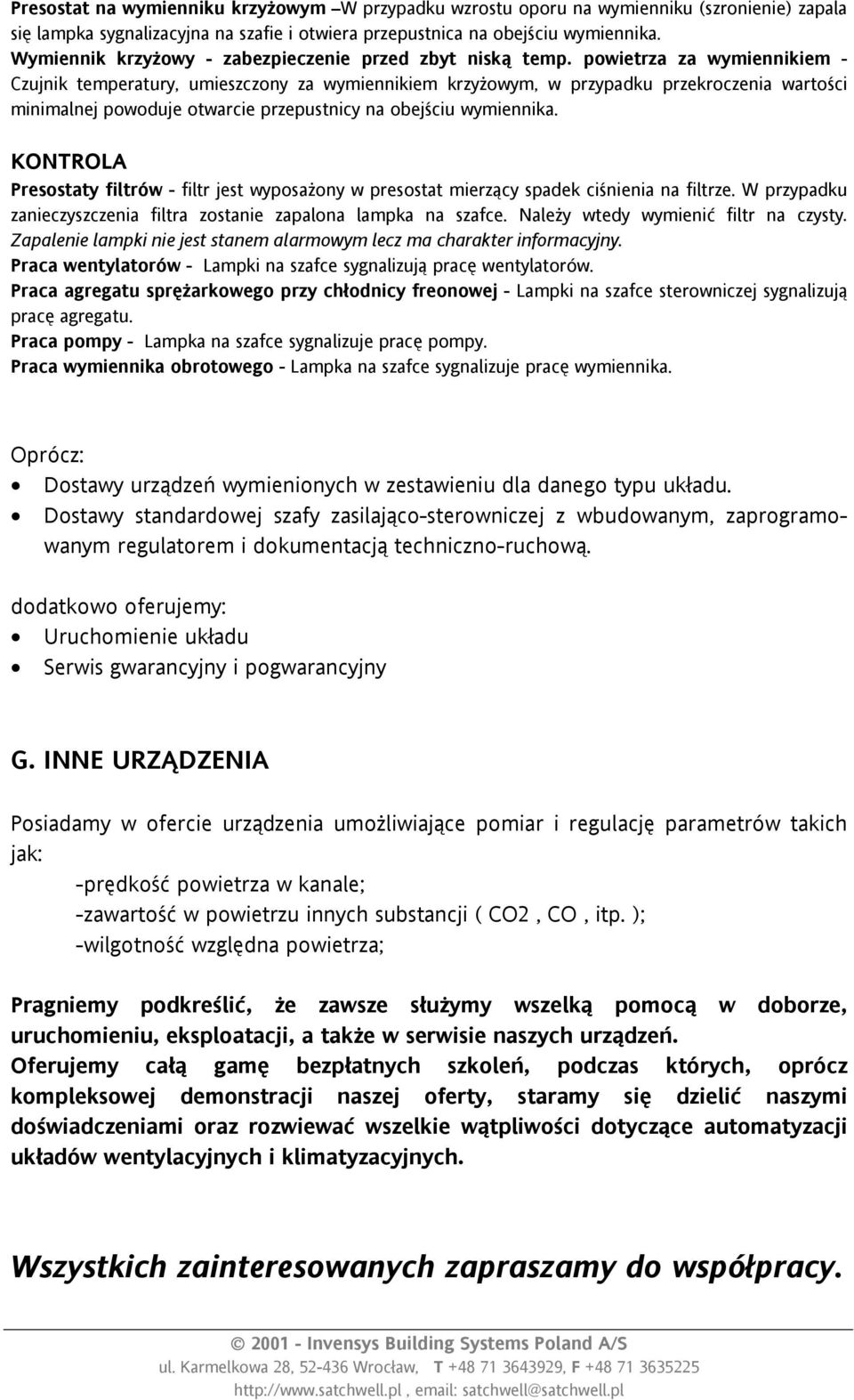 za wymiennikiem - Czujnik temperatury, umieszczony za wymiennikiem krzyżowym, w przypadku przekroczenia wartości minimalnej powoduje otwarcie przepustnicy na obejściu wymiennika.