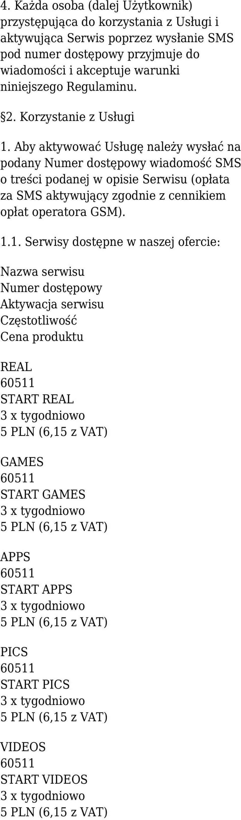 Aby aktywować Usługę należy wysłać na podany Numer dostępowy wiadomość SMS o treści podanej w opisie Serwisu (opłata za SMS aktywujący zgodnie z