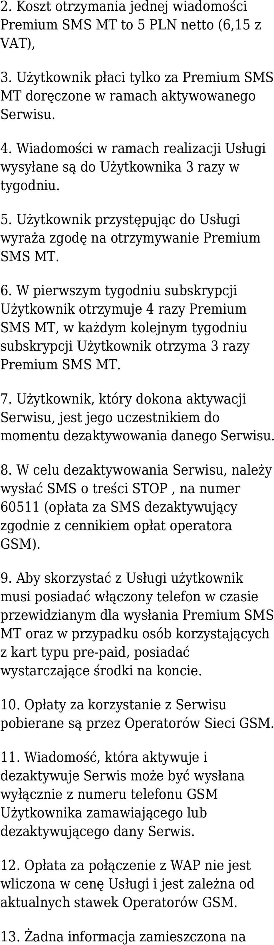 W pierwszym tygodniu subskrypcji Użytkownik otrzymuje 4 razy Premium SMS MT, w każdym kolejnym tygodniu subskrypcji Użytkownik otrzyma 3 razy Premium SMS MT. 7.