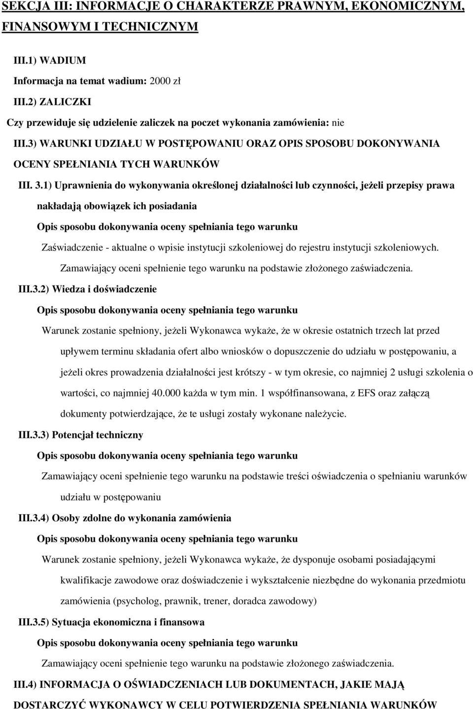 1) Uprawnienia do wykonywania określonej działalności lub czynności, jeżeli przepisy prawa nakładają obowiązek ich posiadania Zaświadczenie - aktualne o wpisie instytucji szkoleniowej do rejestru