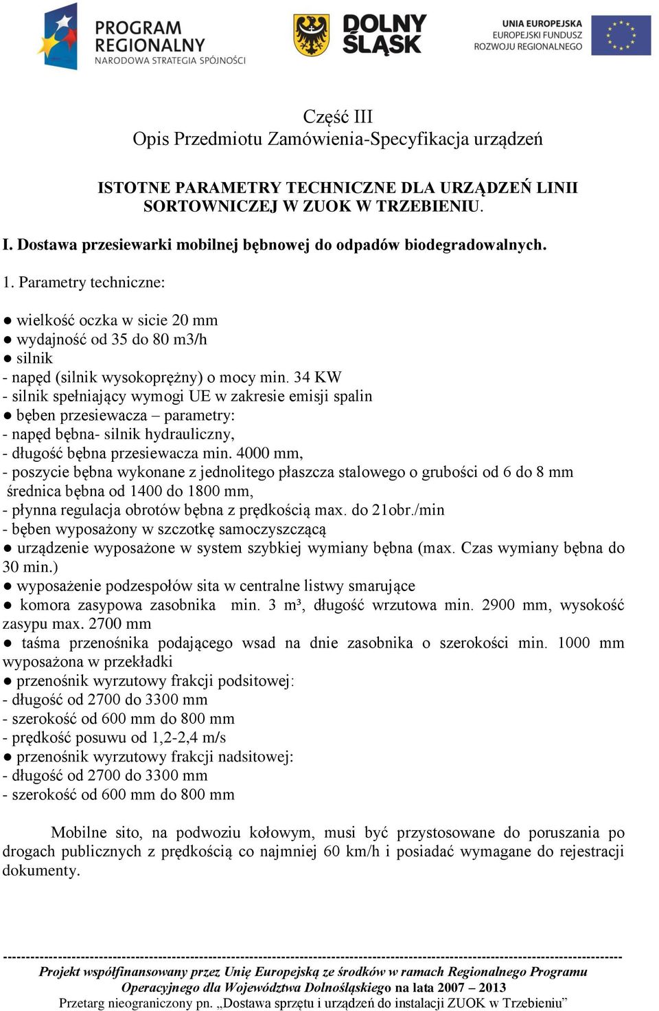 34 KW - silnik spełniający wymogi UE w zakresie emisji spalin bęben przesiewacza parametry: - napęd bębna- silnik hydrauliczny, - długość bębna przesiewacza min.