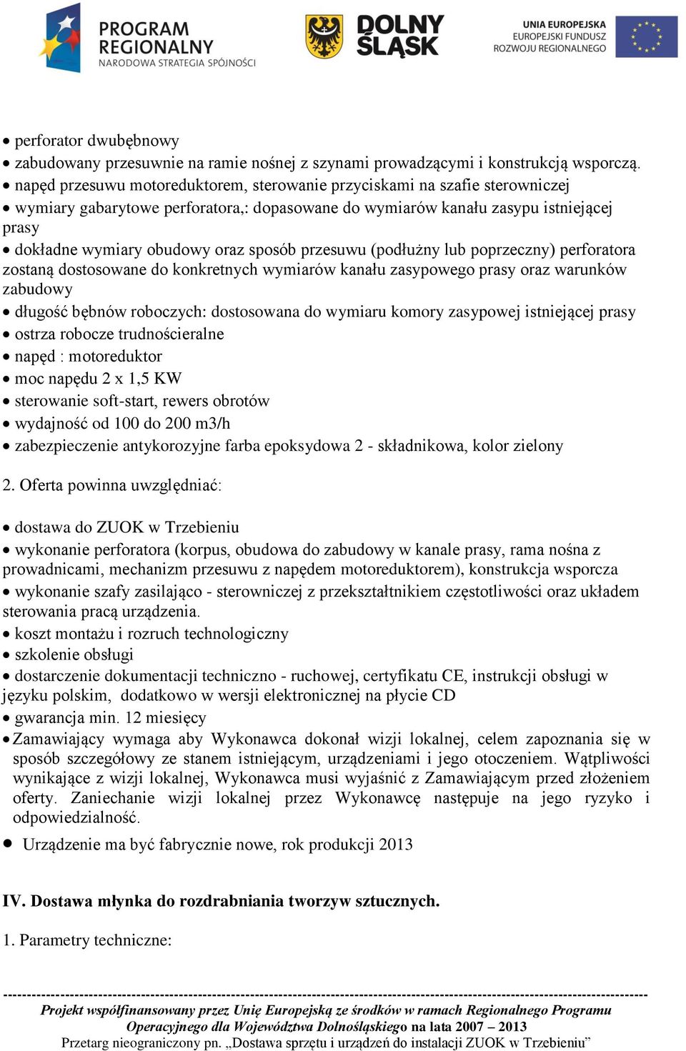 sposób przesuwu (podłużny lub poprzeczny) perforatora zostaną dostosowane do konkretnych wymiarów kanału zasypowego prasy oraz warunków zabudowy długość bębnów roboczych: dostosowana do wymiaru