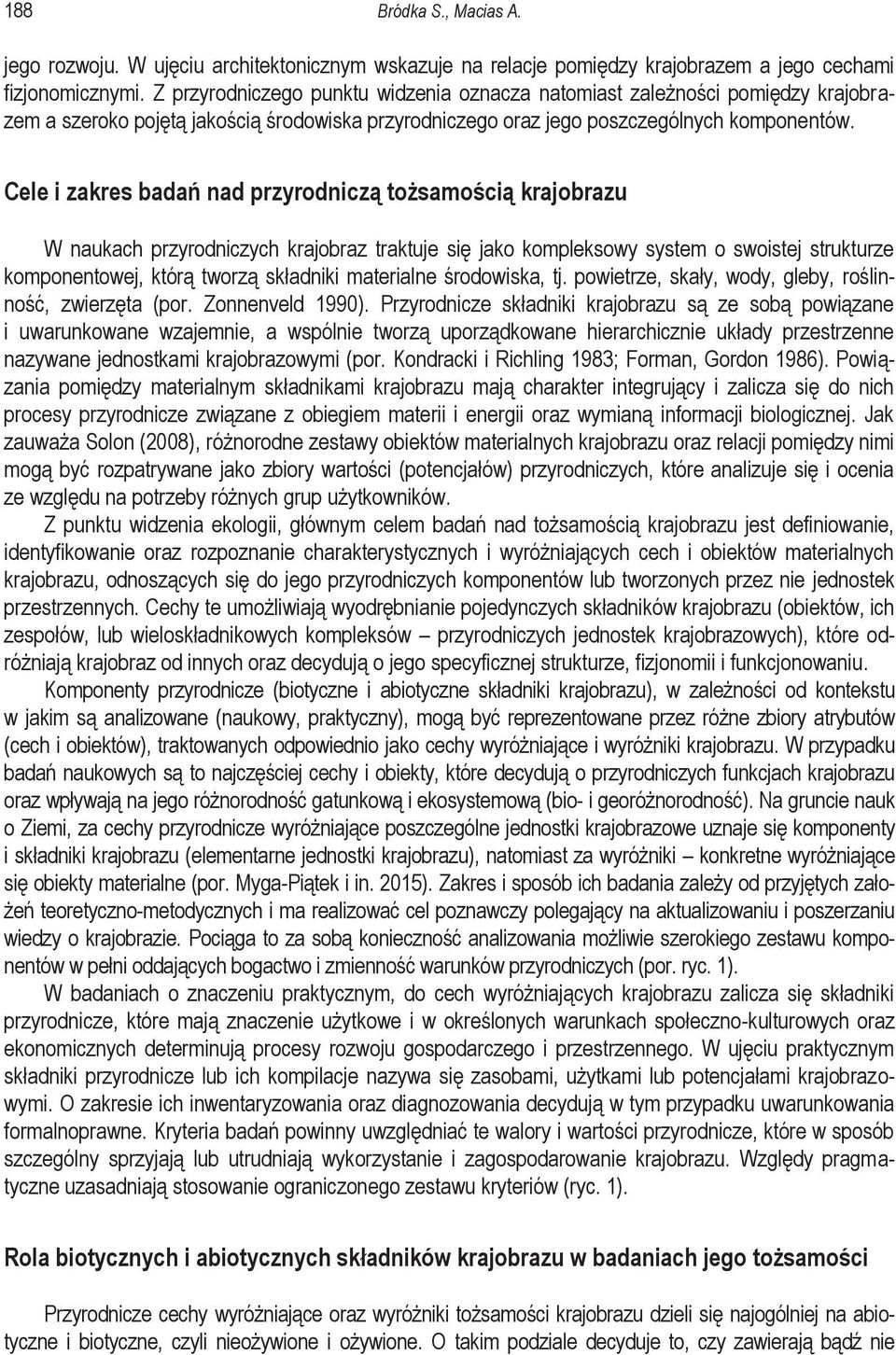 Cele i zakres badań nad przyrodniczą tożsamością krajobrazu W naukach przyrodniczych krajobraz traktuje się jako kompleksowy system o swoistej strukturze komponentowej, którą tworzą składniki