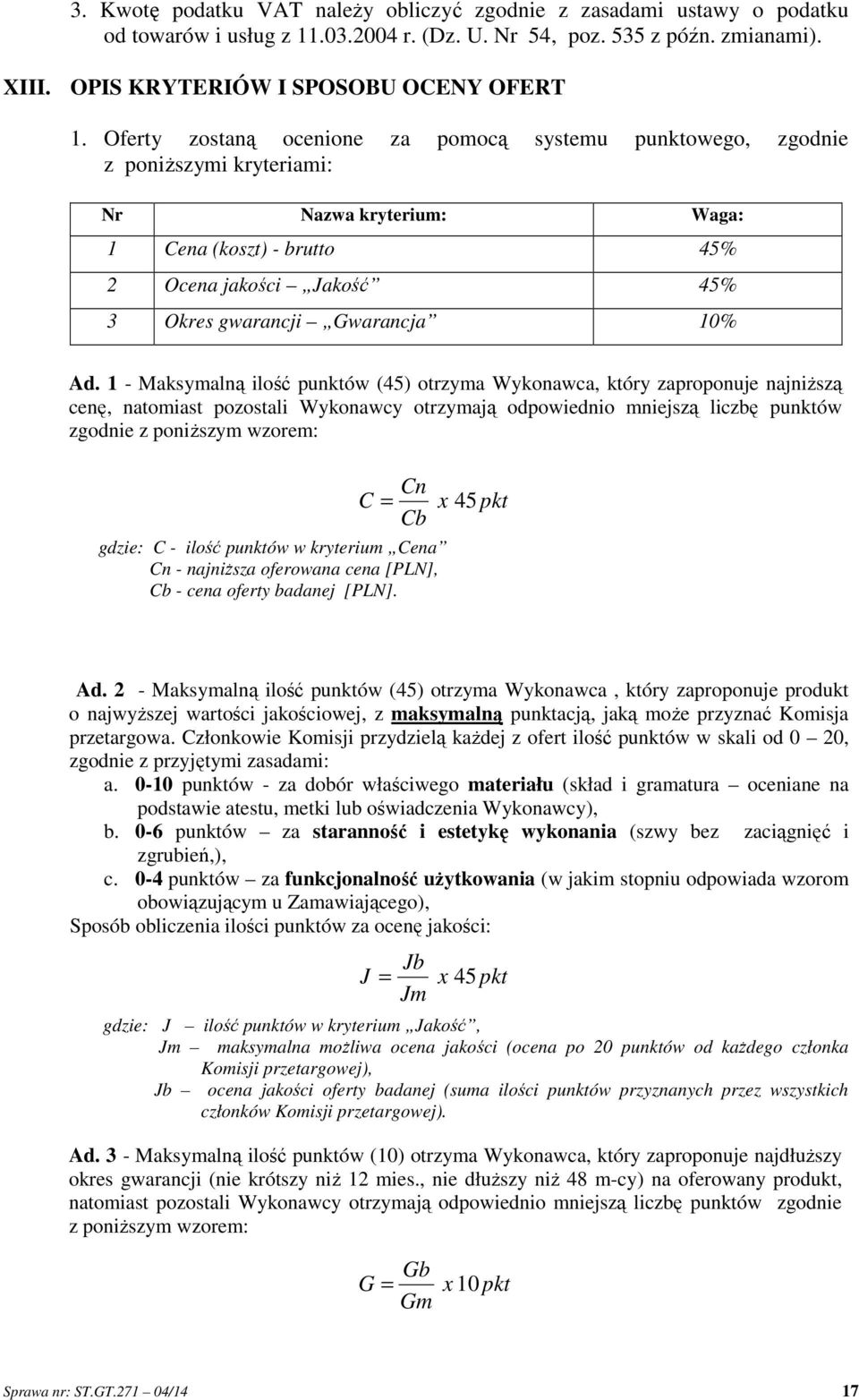 Ad. 1 - Maksymalną ilość punktów (45) otrzyma Wykonawca, który zaproponuje najniższą cenę, natomiast pozostali Wykonawcy otrzymają odpowiednio mniejszą liczbę punktów zgodnie z poniższym wzorem: Cn C