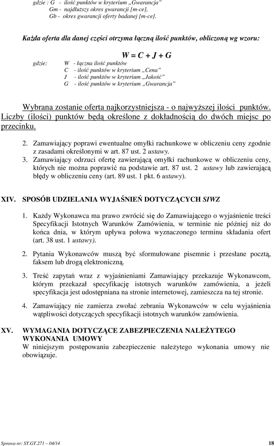 - ilość punktów w kryterium Gwarancja Wybrana zostanie oferta najkorzystniejsza - o najwyższej ilości punktów. Liczby (ilości) punktów będą określone z dokładnością do dwóch miejsc po przecinku. 2.