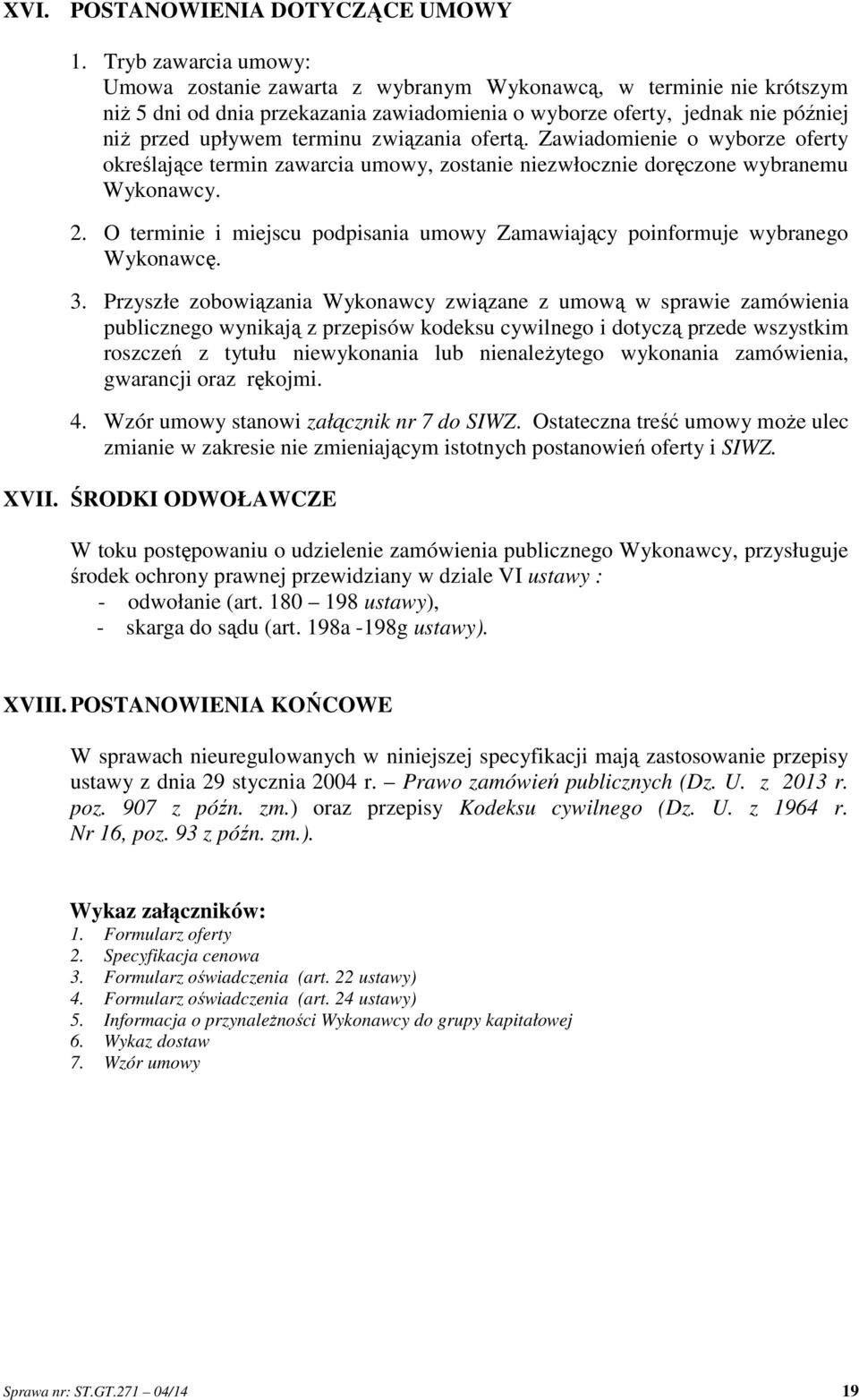 związania ofertą. Zawiadomienie o wyborze oferty określające termin zawarcia umowy, zostanie niezwłocznie doręczone wybranemu Wykonawcy. 2.