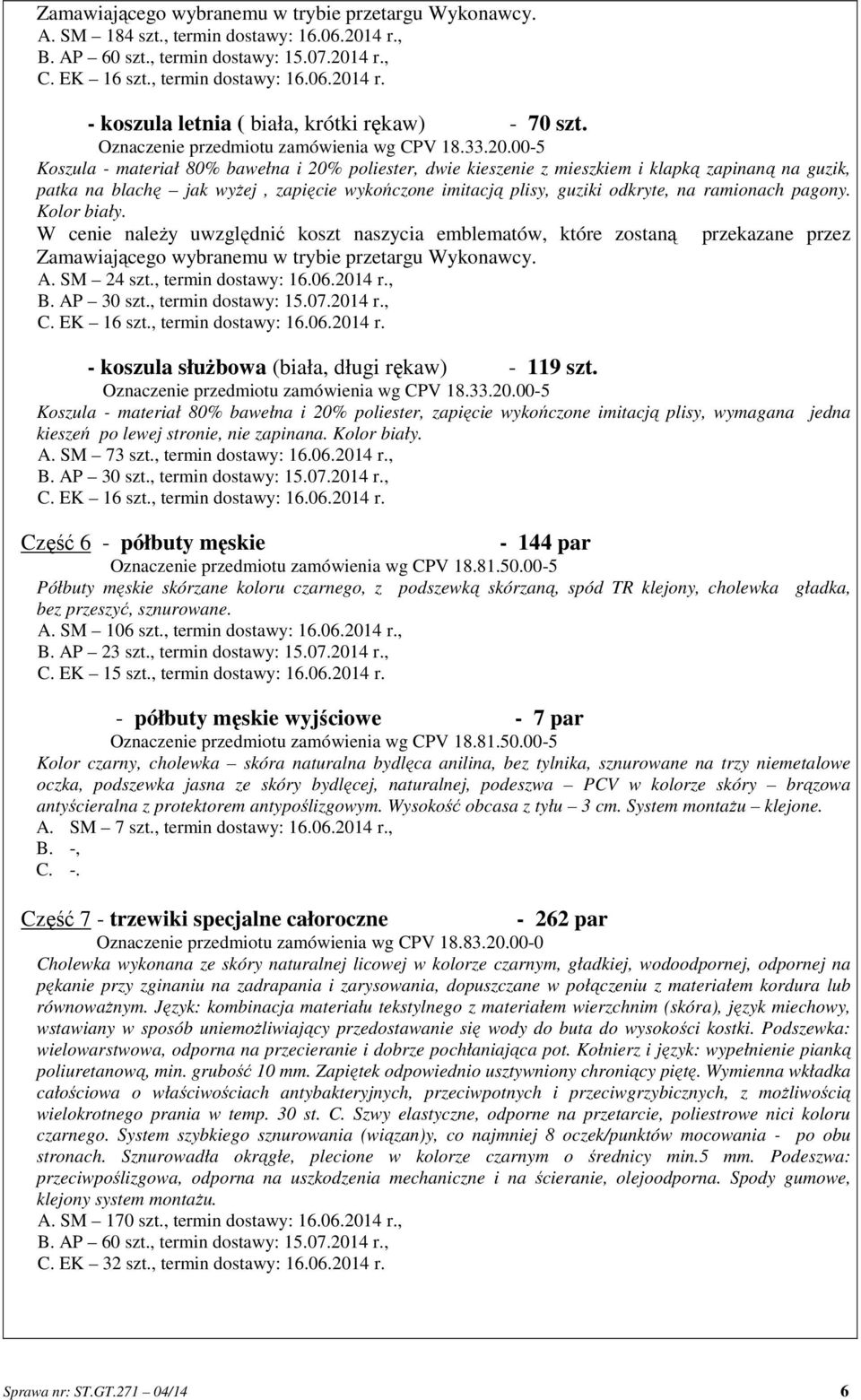 00-5 Koszula - materiał 80% bawełna i 20% poliester, dwie kieszenie z mieszkiem i klapką zapinaną na guzik, patka na blachę jak wyżej, zapięcie wykończone imitacją plisy, guziki odkryte, na ramionach