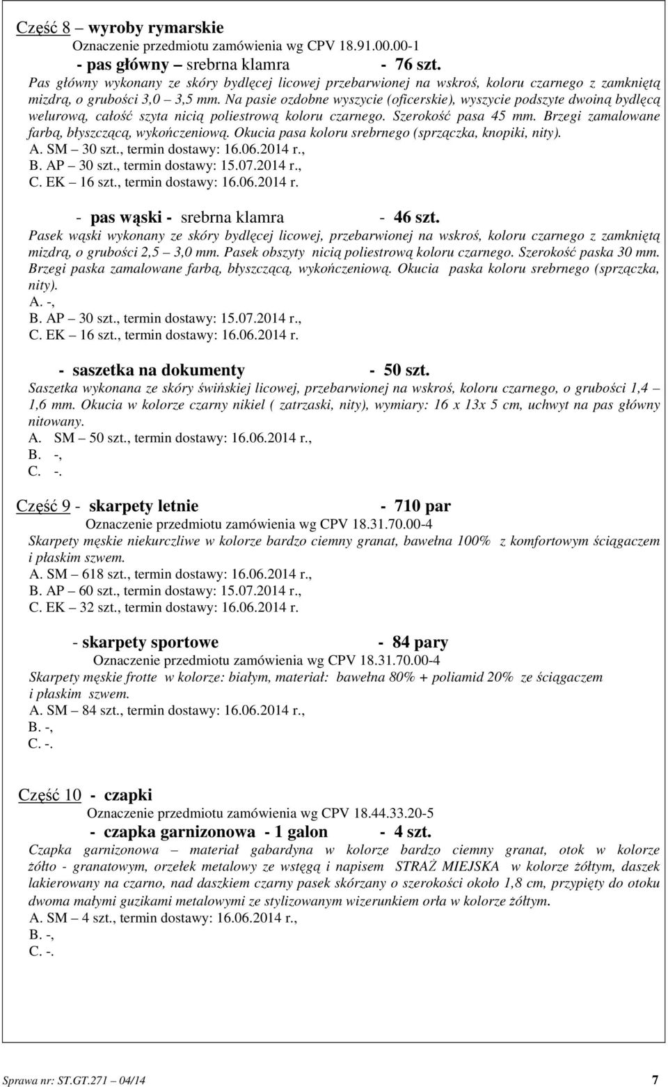 Na pasie ozdobne wyszycie (oficerskie), wyszycie podszyte dwoiną bydlęcą welurową, całość szyta nicią poliestrową koloru czarnego. Szerokość pasa 45 mm.