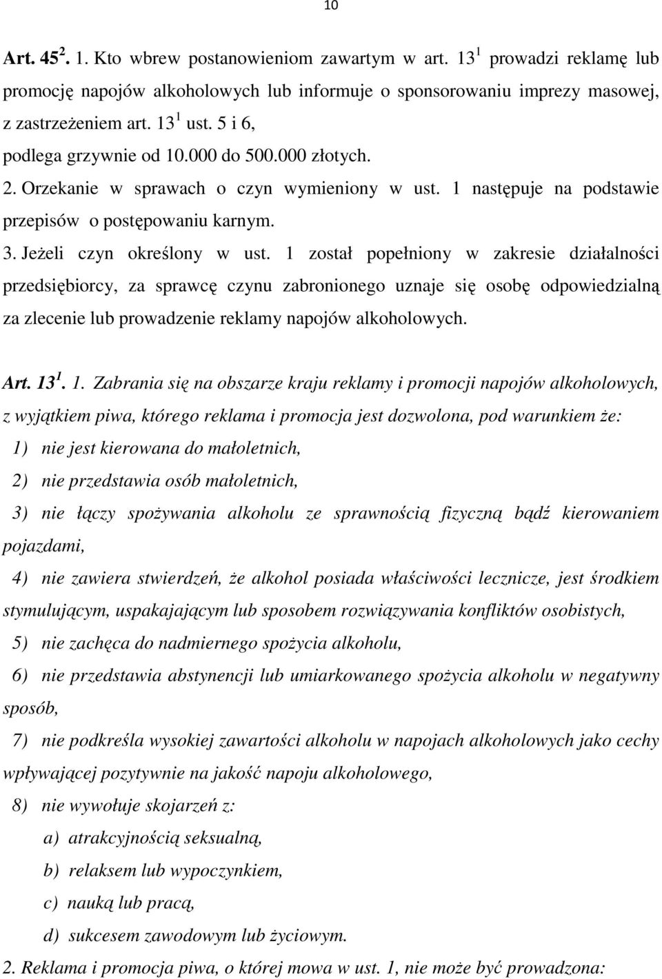 1 został popełniony w zakresie działalności przedsiębiorcy, za sprawcę czynu zabronionego uznaje się osobę odpowiedzialną za zlecenie lub prowadzenie reklamy napojów alkoholowych. Art. 13