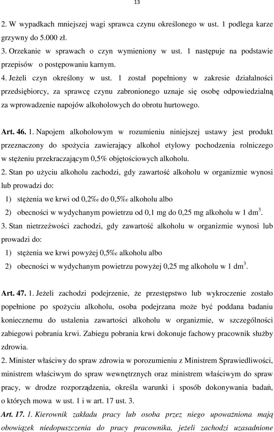 1 został popełniony w zakresie działalności przedsiębiorcy, za sprawcę czynu zabronionego uznaje się osobę odpowiedzialną za wprowadzenie napojów alkoholowych do obrotu hurtowego. Art. 46. 1.