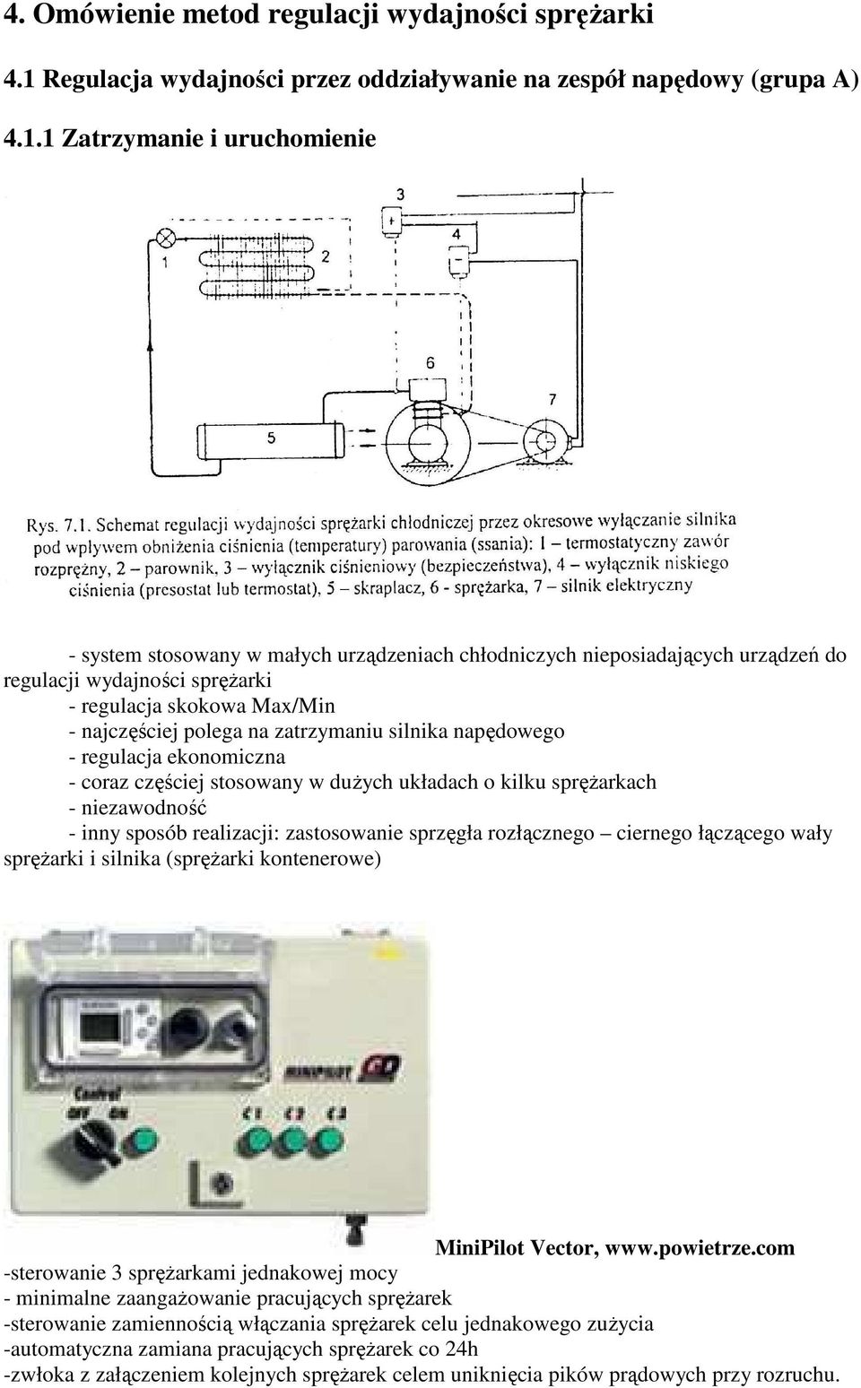 1 Zatrzymanie i uruchomienie - system stosowany w małych urządzeniach chłodniczych nieposiadających urządzeń do regulacji wydajności spręŝarki - regulacja skokowa Max/Min - najczęściej polega na