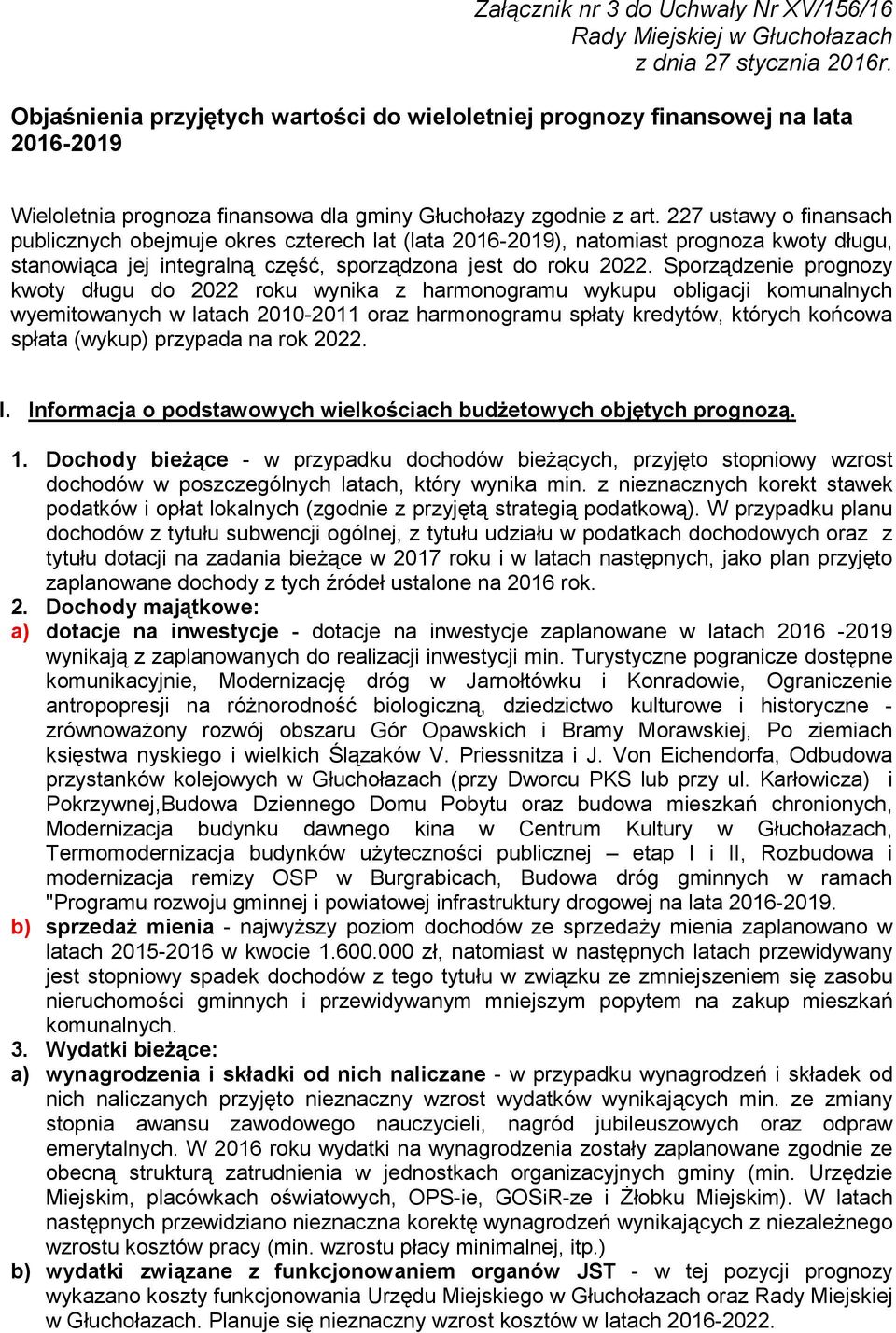 227 ustawy o finansach publicznych obejmuje okres czterech lat (lata 2016-2019), natomiast prognoza kwoty długu, stanowiąca jej integralną część, sporządzona jest do roku 2022.