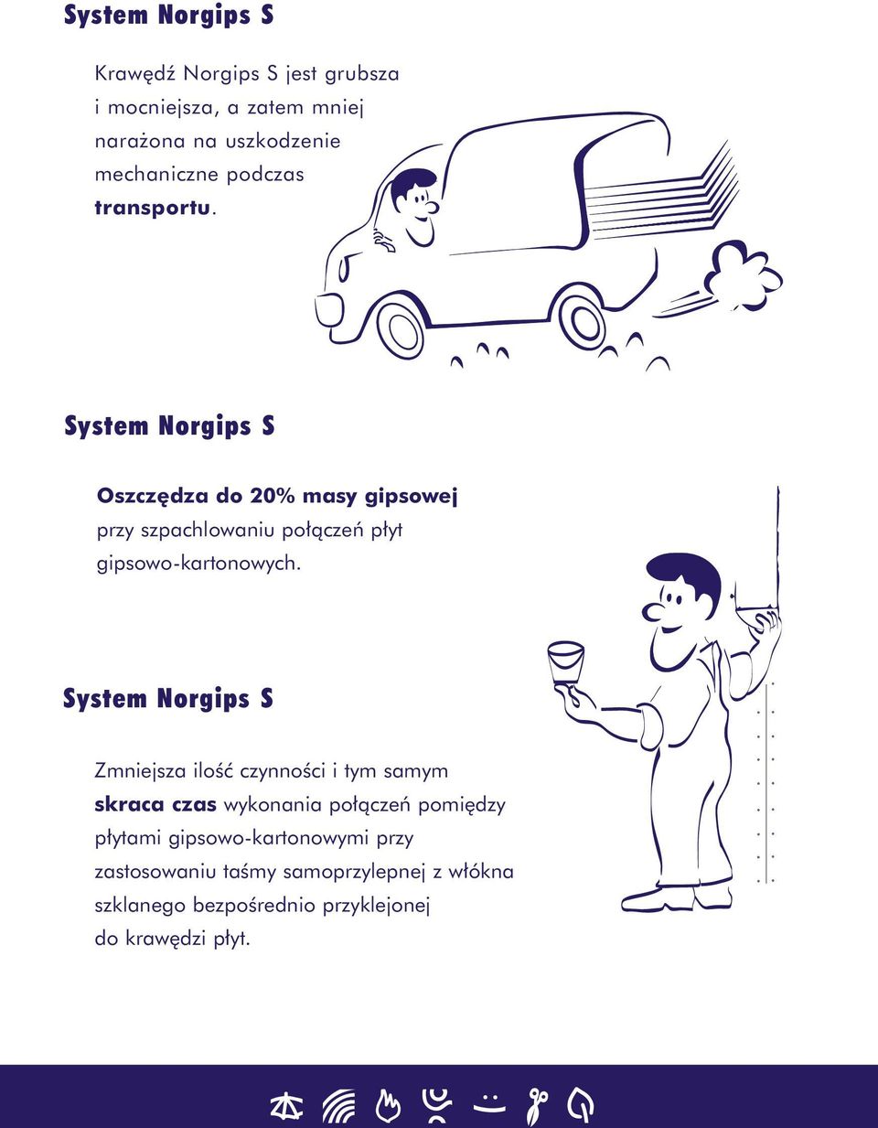 System Norgips S Oszcz dza do 20% masy gipsowej przy szpachlowaniu po àczeƒ p yt gipsowo-kartonowych.