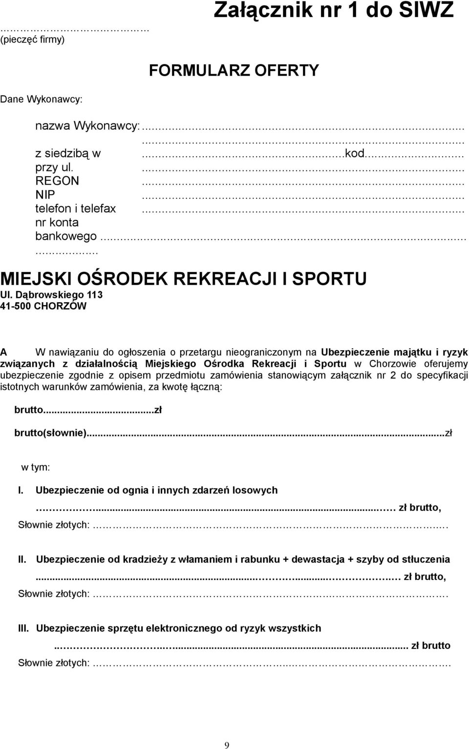 Dąbrowskiego 113 41-500 CHORZÓW A W nawiązaniu do ogłoszenia o przetargu nieograniczonym na Ubezpieczenie majątku i ryzyk związanych z działalnością Miejskiego Ośrodka Rekreacji i Sportu w Chorzowie