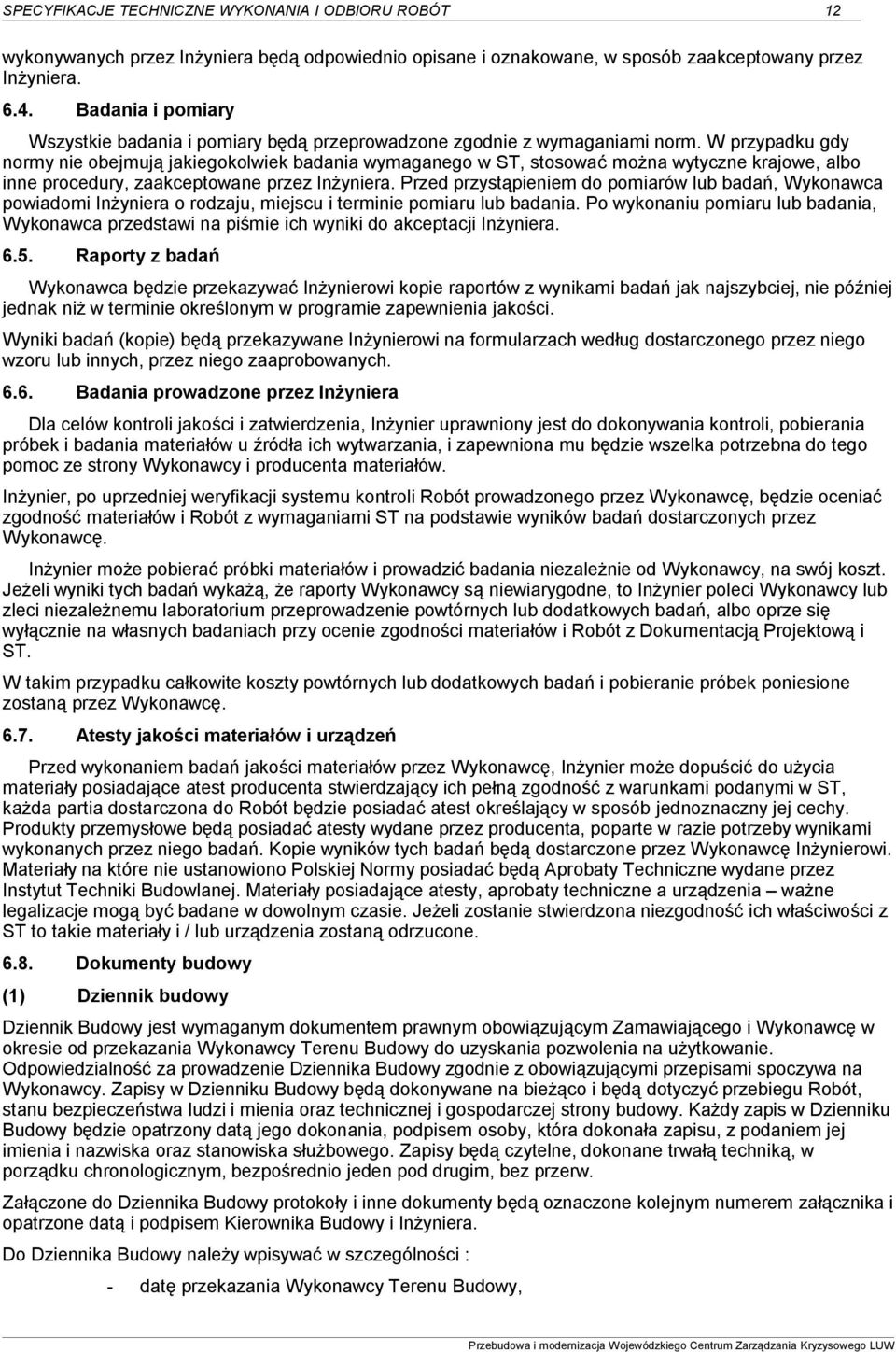 W przypadku gdy normy nie obejmują jakiegokolwiek badania wymaganego w ST, stosować można wytyczne krajowe, albo inne procedury, zaakceptowane przez Inżyniera.