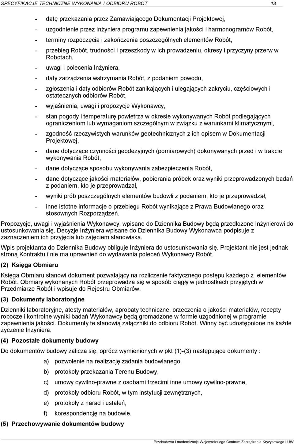 daty zarządzenia wstrzymania Robót, z podaniem powodu, - zgłoszenia i daty odbiorów Robót zanikających i ulegających zakryciu, częściowych i ostatecznych odbiorów Robót, - wyjaśnienia, uwagi i