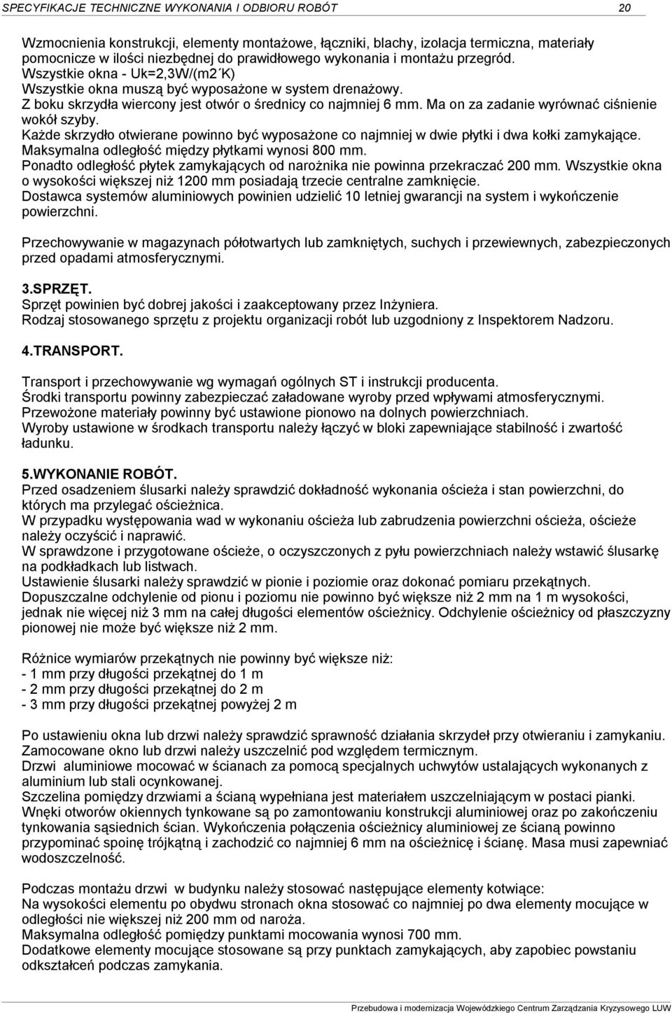 Ma on za zadanie wyrównać ciśnienie wokół szyby. Każde skrzydło otwierane powinno być wyposażone co najmniej w dwie płytki i dwa kołki zamykające. Maksymalna odległość między płytkami wynosi 800 mm.