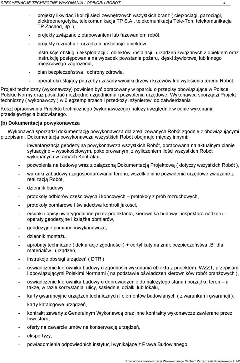 obiektem oraz instrukcję postępowania na wypadek powstania pożaru, klęski żywiołowej lub innego miejscowego zagrożenia, - plan bezpieczeństwa i ochrony zdrowia, - operat określający potrzeby i zasady