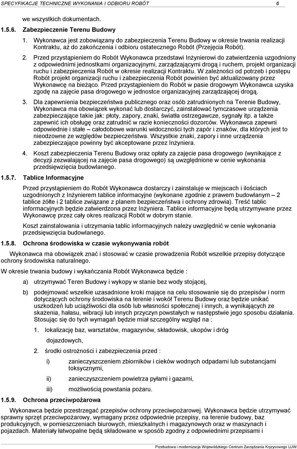 Przed przystąpieniem do Robót Wykonawca przedstawi Inżynierowi do zatwierdzenia uzgodniony z odpowiednimi jednostkami organizacyjnymi, zarządzającymi drogą i ruchem, projekt organizacji ruchu i