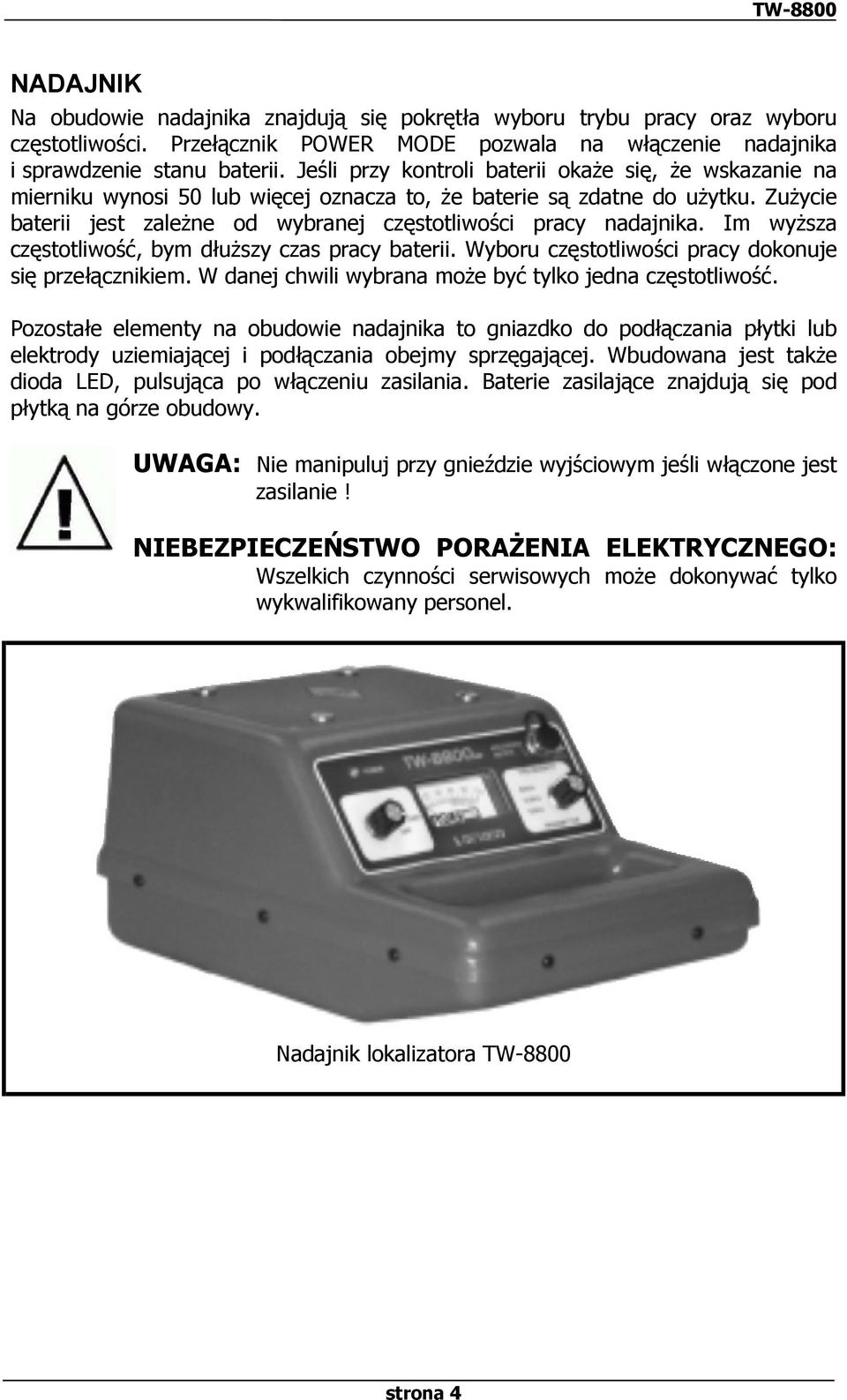 Zużycie baterii jest zależne od wybranej częstotliwości pracy nadajnika. Im wyższa częstotliwość, bym dłuższy czas pracy baterii. Wyboru częstotliwości pracy dokonuje się przełącznikiem.