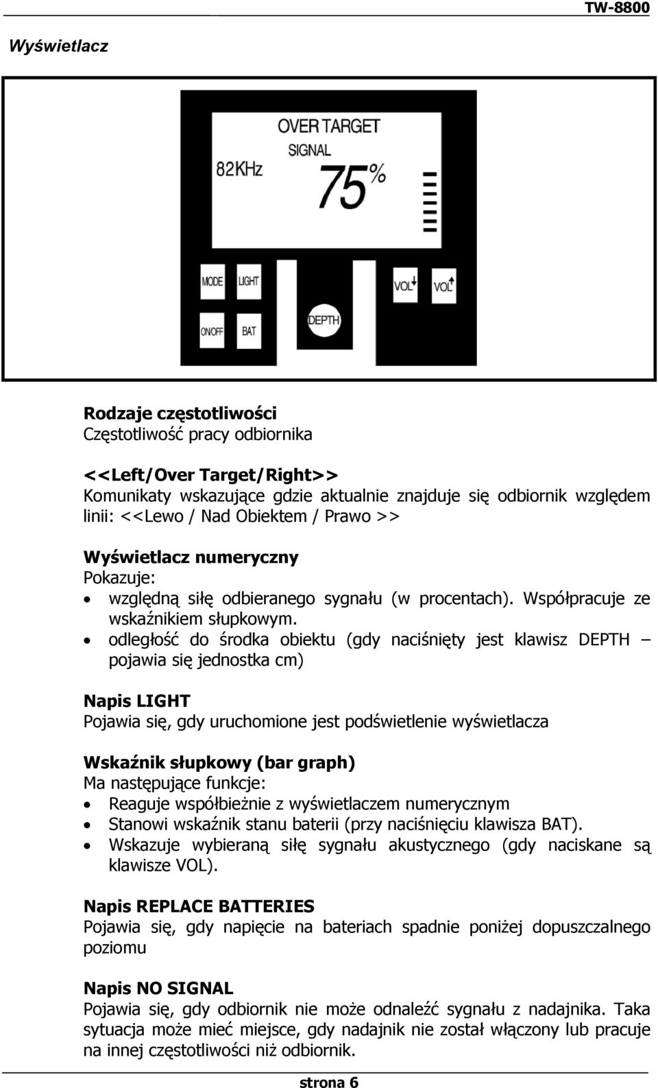 odległość do środka obiektu (gdy naciśnięty jest klawisz DEPTH pojawia się jednostka cm) Napis LIGHT Pojawia się, gdy uruchomione jest podświetlenie wyświetlacza Wskaźnik słupkowy (bar graph) Ma