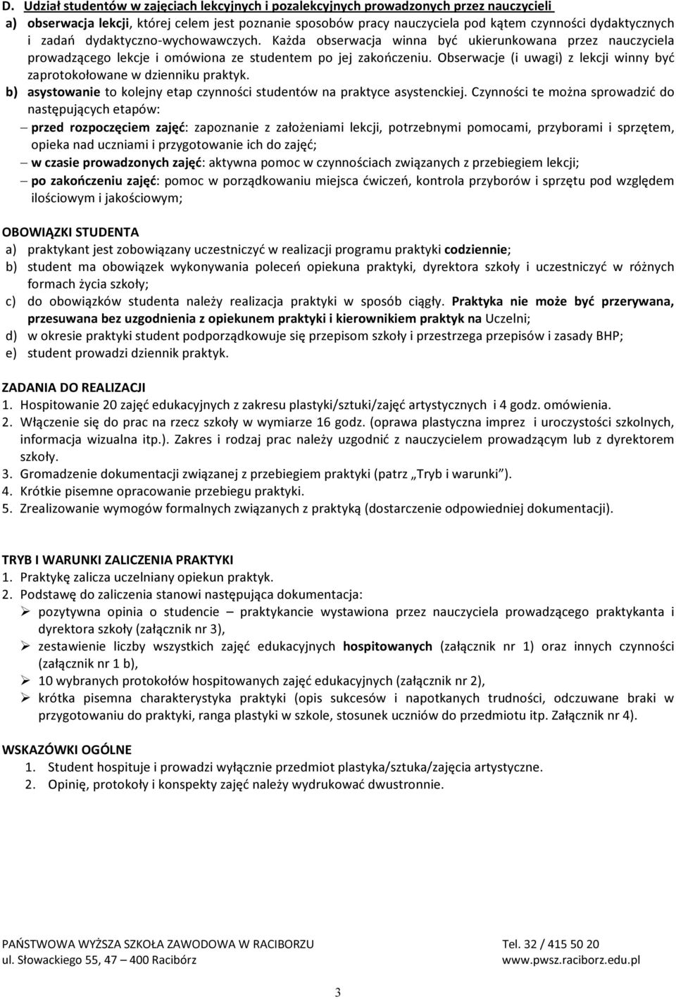 Obserwacje (i uwagi) z lekcji winny być zaprotokołowane w dzienniku praktyk. b) asystowanie to kolejny etap czynności studentów na praktyce asystenckiej.