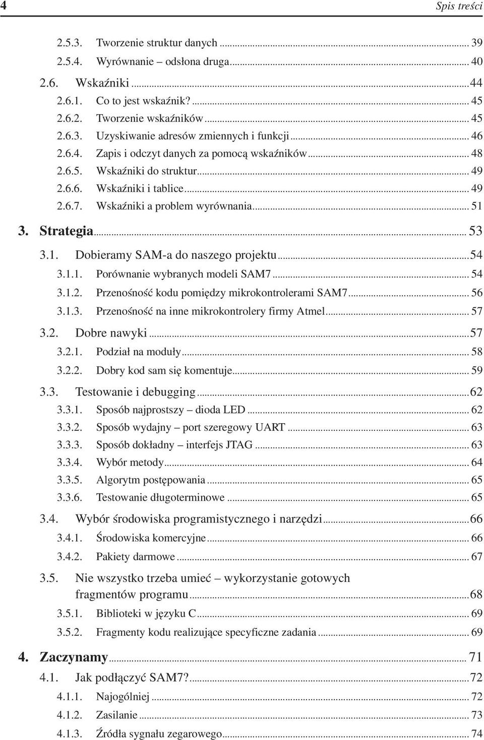 3. Strategia... 53 3.1. Dobieramy SAM-a do naszego projektu...54 3.1.1. Porównanie wybranych modeli SAM7... 54 3.1.2. Przenośność kodu pomiędzy mikrokontrolerami SAM7... 56 3.1.3. Przenośność na inne mikrokontrolery firmy Atmel.