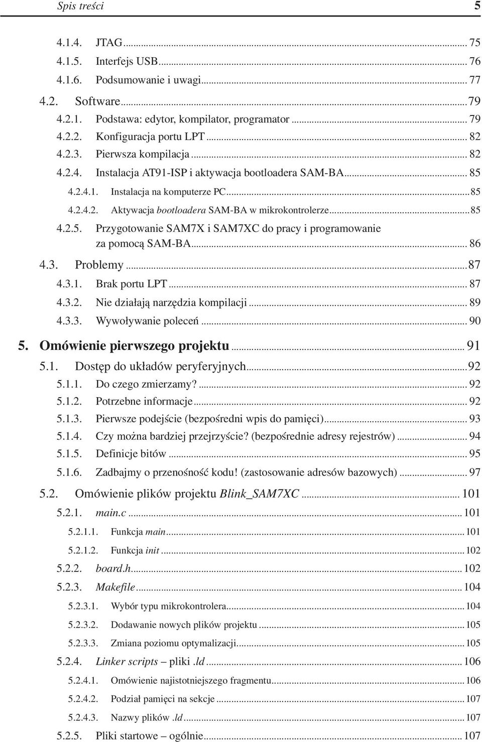 ..85 4.2.5. Przygotowanie SAM7X i SAM7XC do pracy i programowanie za pomocą SAM-BA... 86 4.3. Problemy...87 4.3.1. Brak portu LPT... 87 4.3.2. Nie działają narzędzia kompilacji... 89 4.3.3. Wywoływanie poleceń.