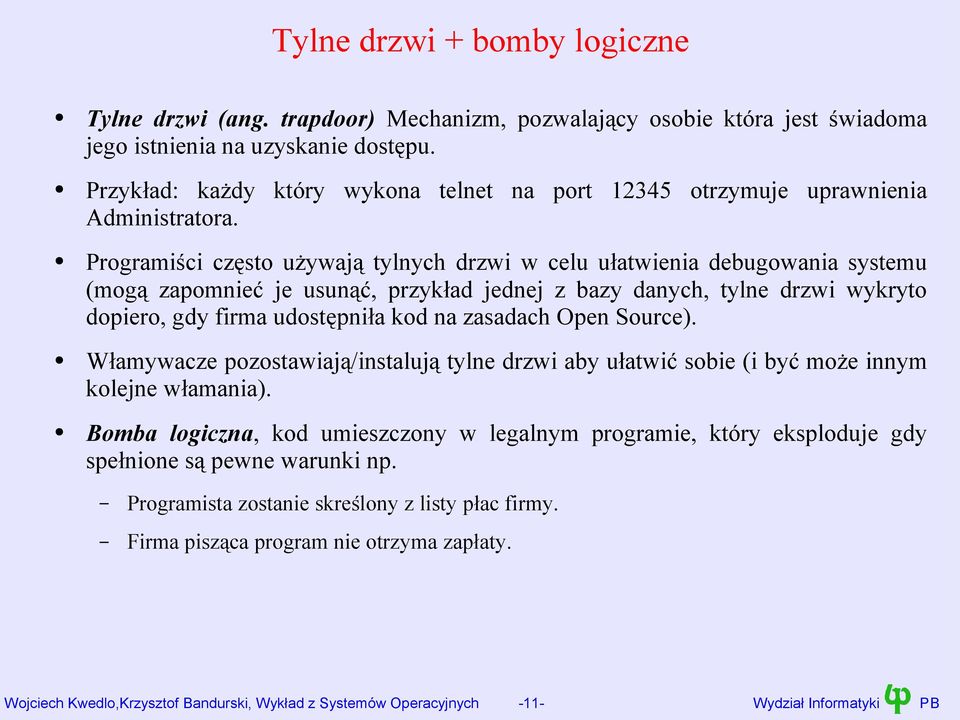 Programiści często używają tylnych drzwi w celu ułatwienia debugowania systemu (mogą zapomnieć je usunąć, przykład jednej z bazy danych, tylne drzwi wykryto dopiero, gdy firma udostępniła kod na