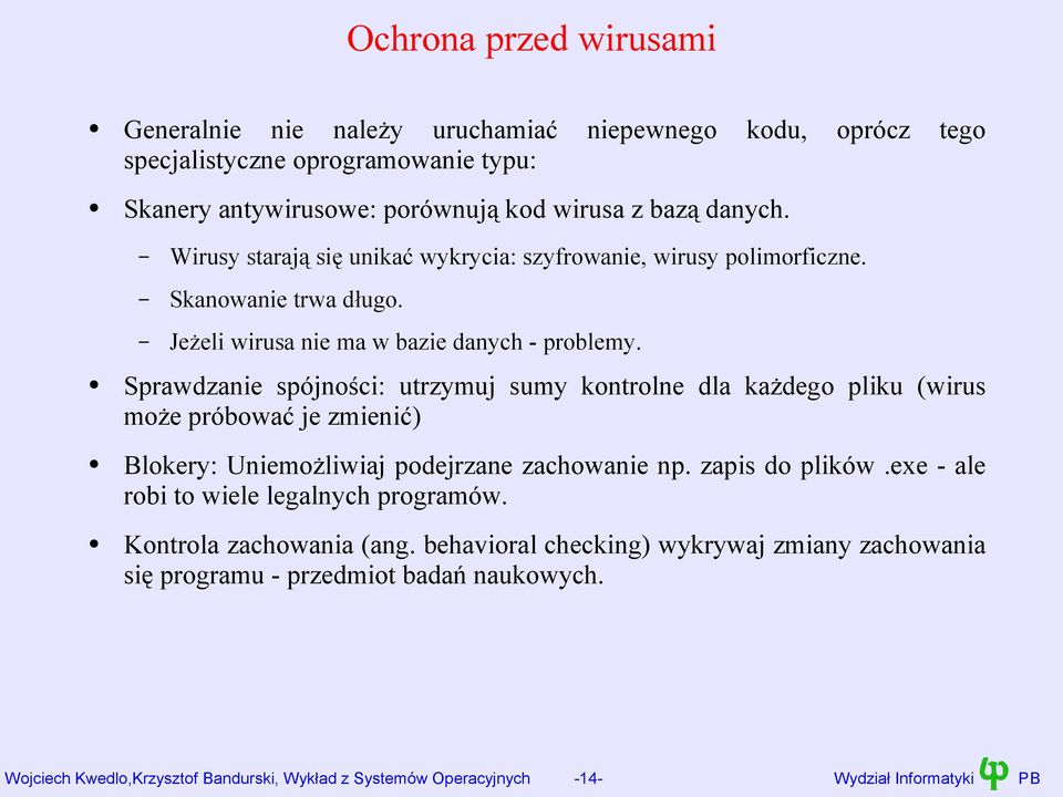 Sprawdzanie spójności: utrzymuj sumy kontrolne dla każdego pliku (wirus może próbować je zmienić) Blokery: Uniemożliwiaj podejrzane zachowanie np. zapis do plików.