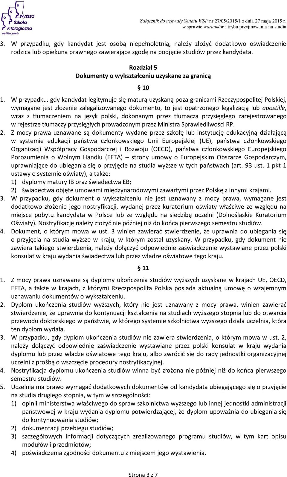 W przypadku, gdy kandydat legitymuje się maturą uzyskaną poza granicami Rzeczypospolitej Polskiej, wymagane jest złożenie zalegalizowanego dokumentu, to jest opatrzonego legalizacją lub apostille,