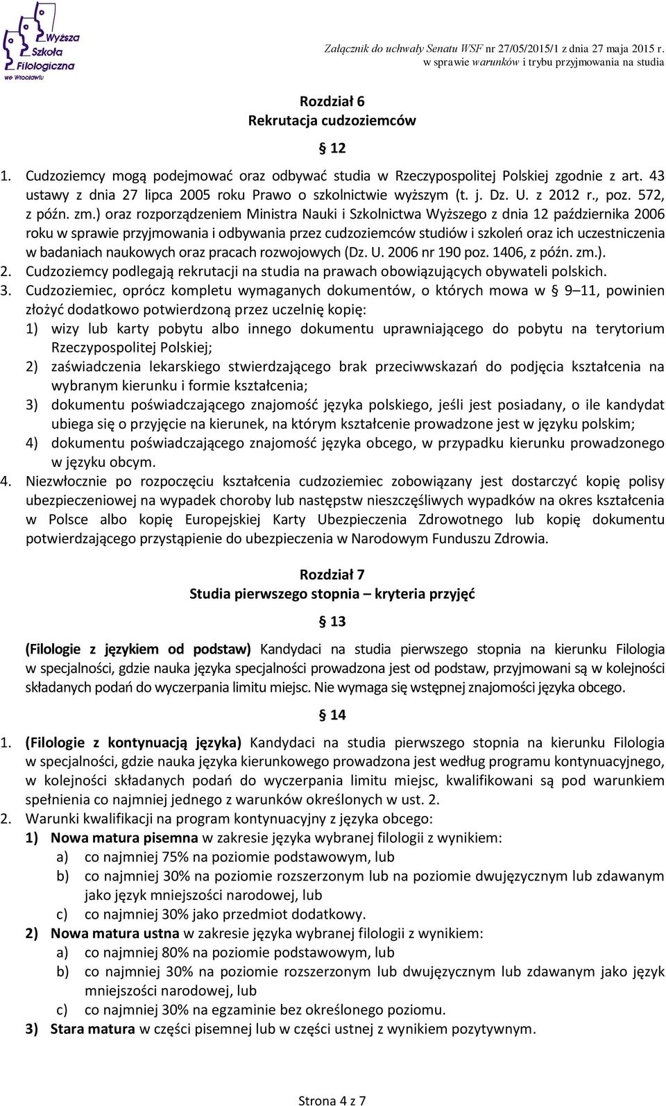 ) oraz rozporządzeniem Ministra Nauki i Szkolnictwa Wyższego z dnia 12 października 2006 roku w sprawie przyjmowania i odbywania przez cudzoziemców studiów i szkoleń oraz ich uczestniczenia w