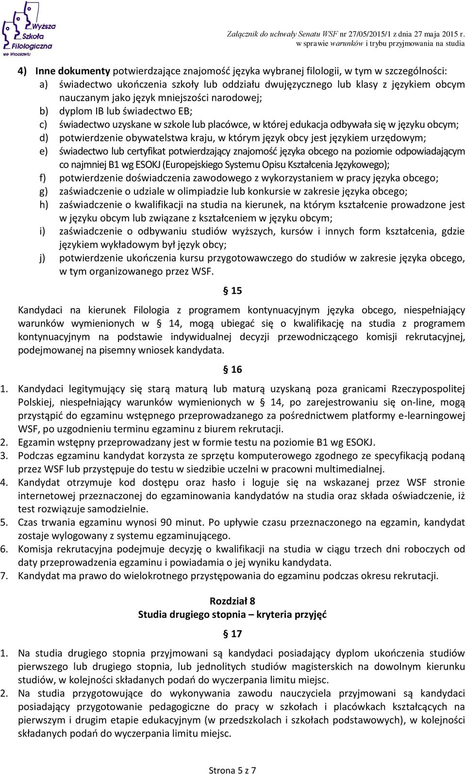 obcy jest językiem urzędowym; e) świadectwo lub certyfikat potwierdzający znajomość języka obcego na poziomie odpowiadającym co najmniej B1 wg ESOKJ (Europejskiego Systemu Opisu Kształcenia