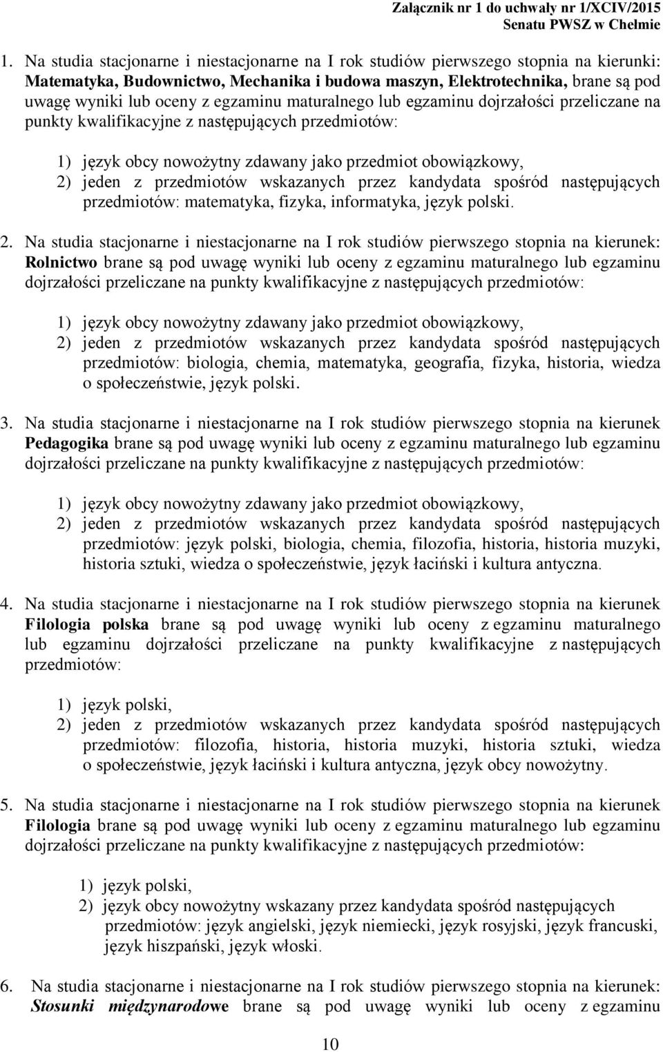 egzaminu maturalnego lub egzaminu dojrzałości przeliczane na punkty kwalifikacyjne z następujących przedmiotów: 1) język obcy nowożytny zdawany jako przedmiot obowiązkowy, przedmiotów: matematyka,