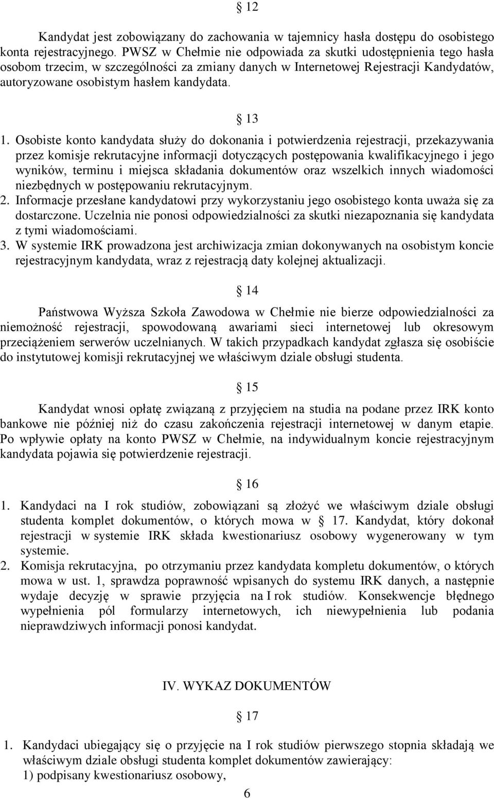 Osobiste konto kandydata służy do dokonania i potwierdzenia rejestracji, przekazywania przez komisje rekrutacyjne informacji dotyczących postępowania kwalifikacyjnego i jego wyników, terminu i