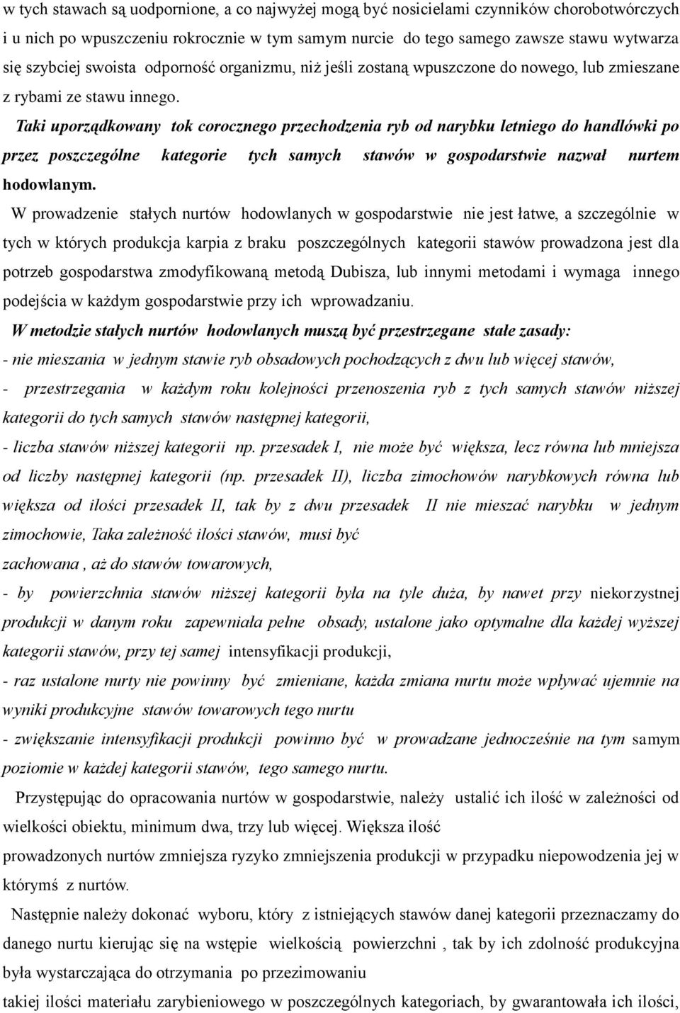 Taki uporządkowany tok corocznego przechodzenia ryb od narybku letniego do handlówki po przez poszczególne kategorie tych samych stawów w gospodarstwie nazwał nurtem hodowlanym.