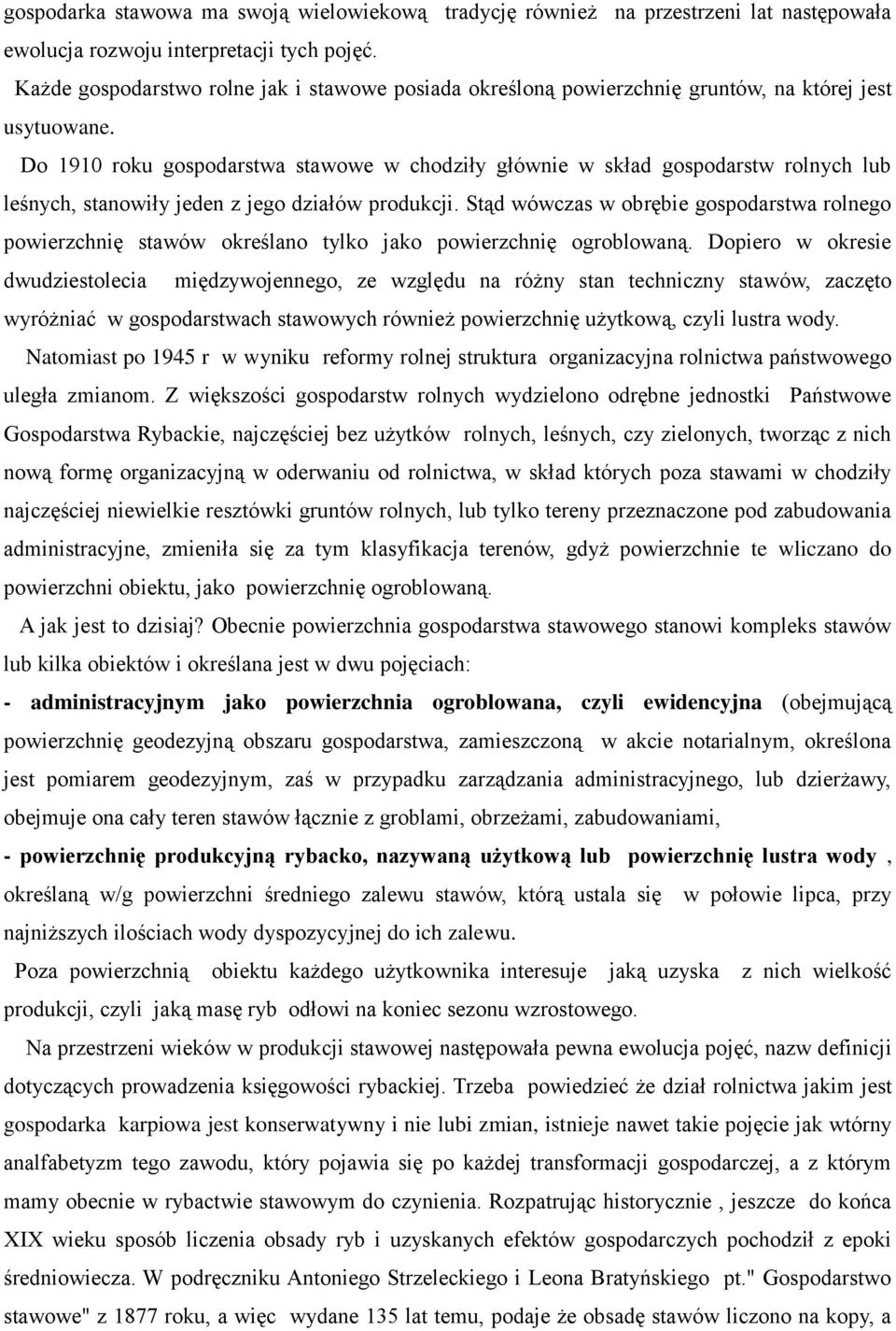 Do 1910 roku gospodarstwa stawowe w chodziły głównie w skład gospodarstw rolnych lub leśnych, stanowiły jeden z jego działów produkcji.