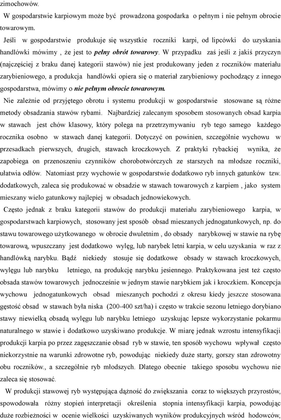 W przypadku zaś jeśli z jakiś przyczyn (najczęściej z braku danej kategorii stawów) nie jest produkowany jeden z roczników materiału zarybieniowego, a produkcja handlówki opiera się o materiał