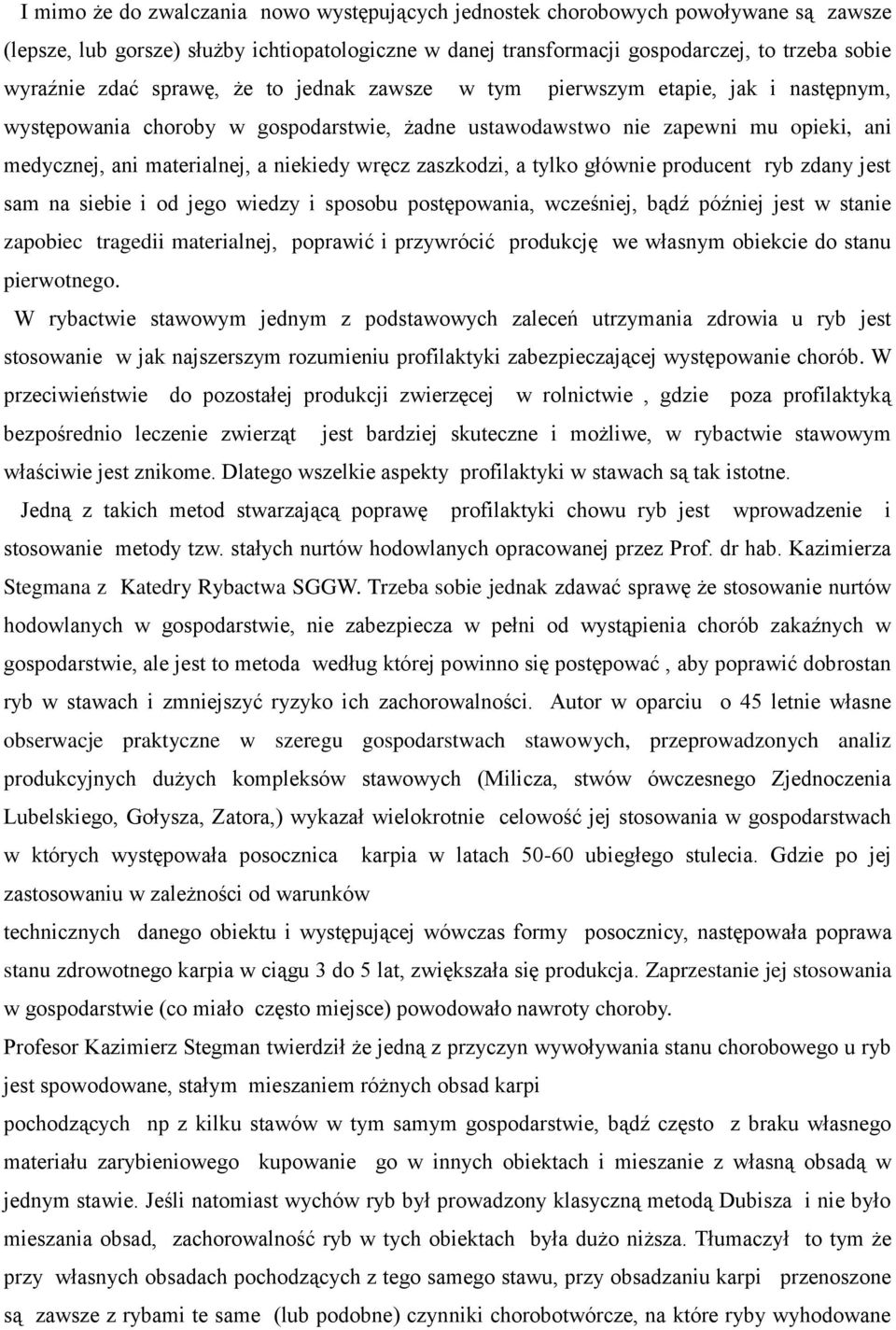 zaszkodzi, a tylko głównie producent ryb zdany jest sam na siebie i od jego wiedzy i sposobu postępowania, wcześniej, bądź później jest w stanie zapobiec tragedii materialnej, poprawić i przywrócić