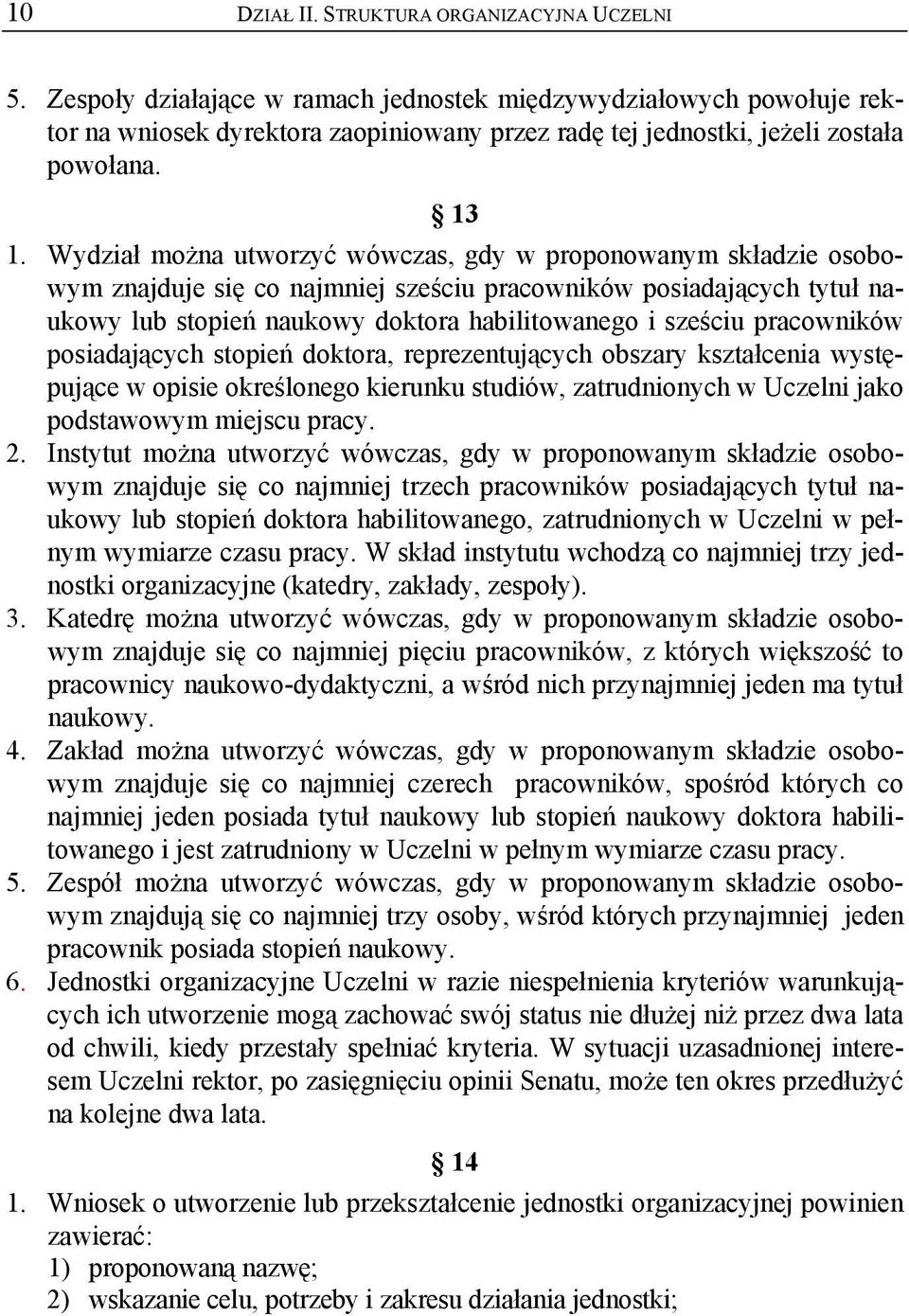 Wydział można utworzyć wówczas, gdy w proponowanym składzie osobowym znajduje się co najmniej sześciu pracowników posiadających tytuł naukowy lub stopień naukowy doktora habilitowanego i sześciu