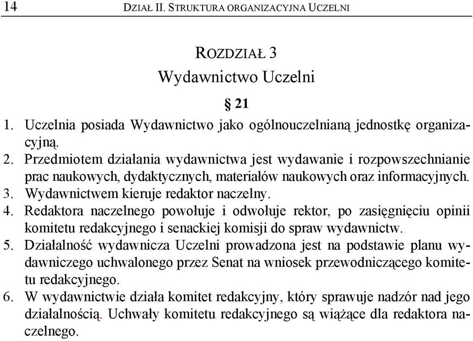 Przedmiotem działania wydawnictwa jest wydawanie i rozpowszechnianie prac naukowych, dydaktycznych, materiałów naukowych oraz informacyjnych. 3. Wydawnictwem kieruje redaktor naczelny. 4.