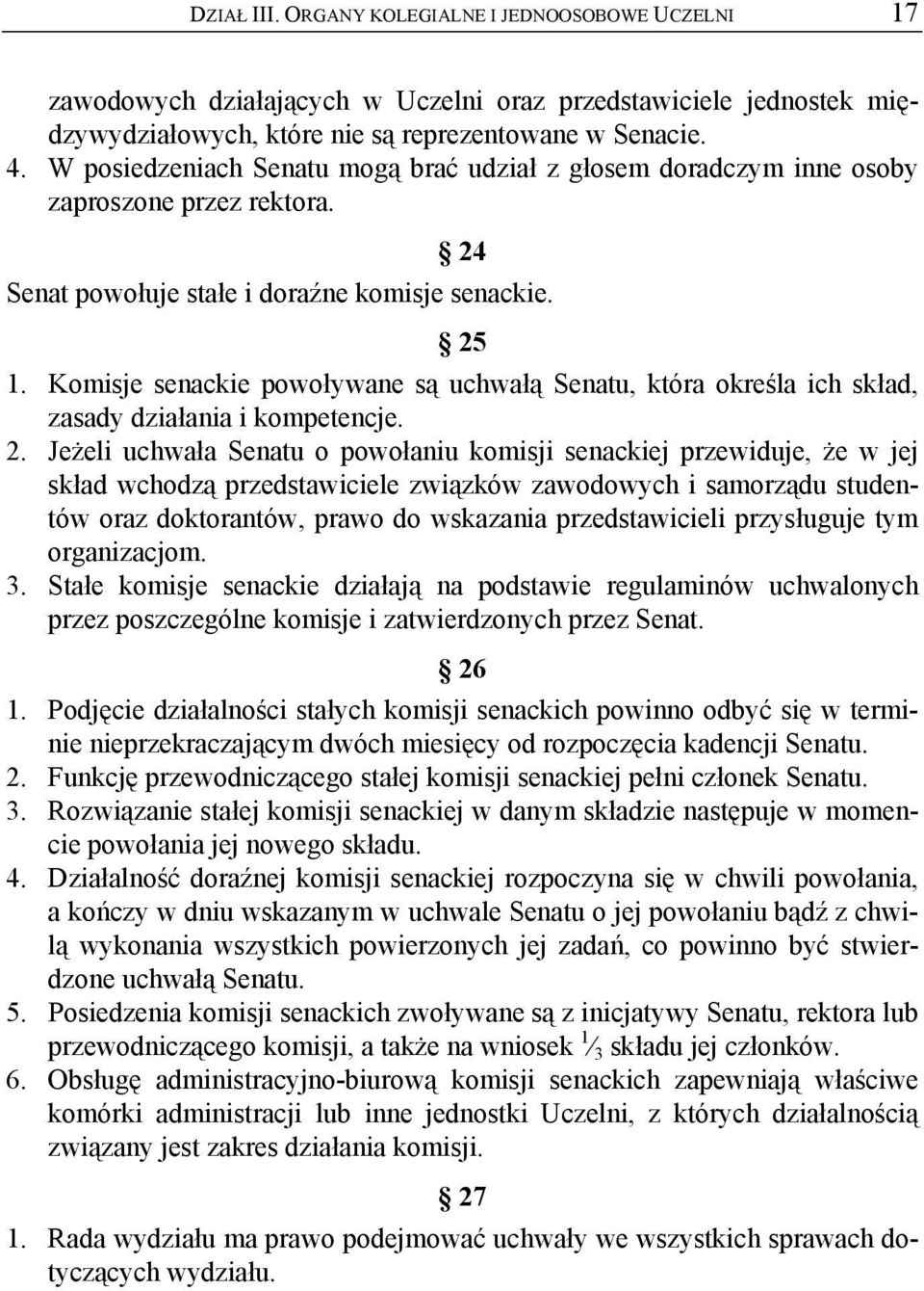 Komisje senackie powoływane są uchwałą Senatu, która określa ich skład, zasady działania i kompetencje. 2.